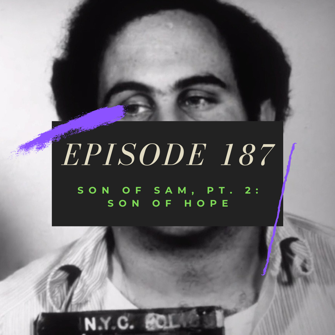 Ep. 187: Son of Sam, Pt. 2 - Son of Hope