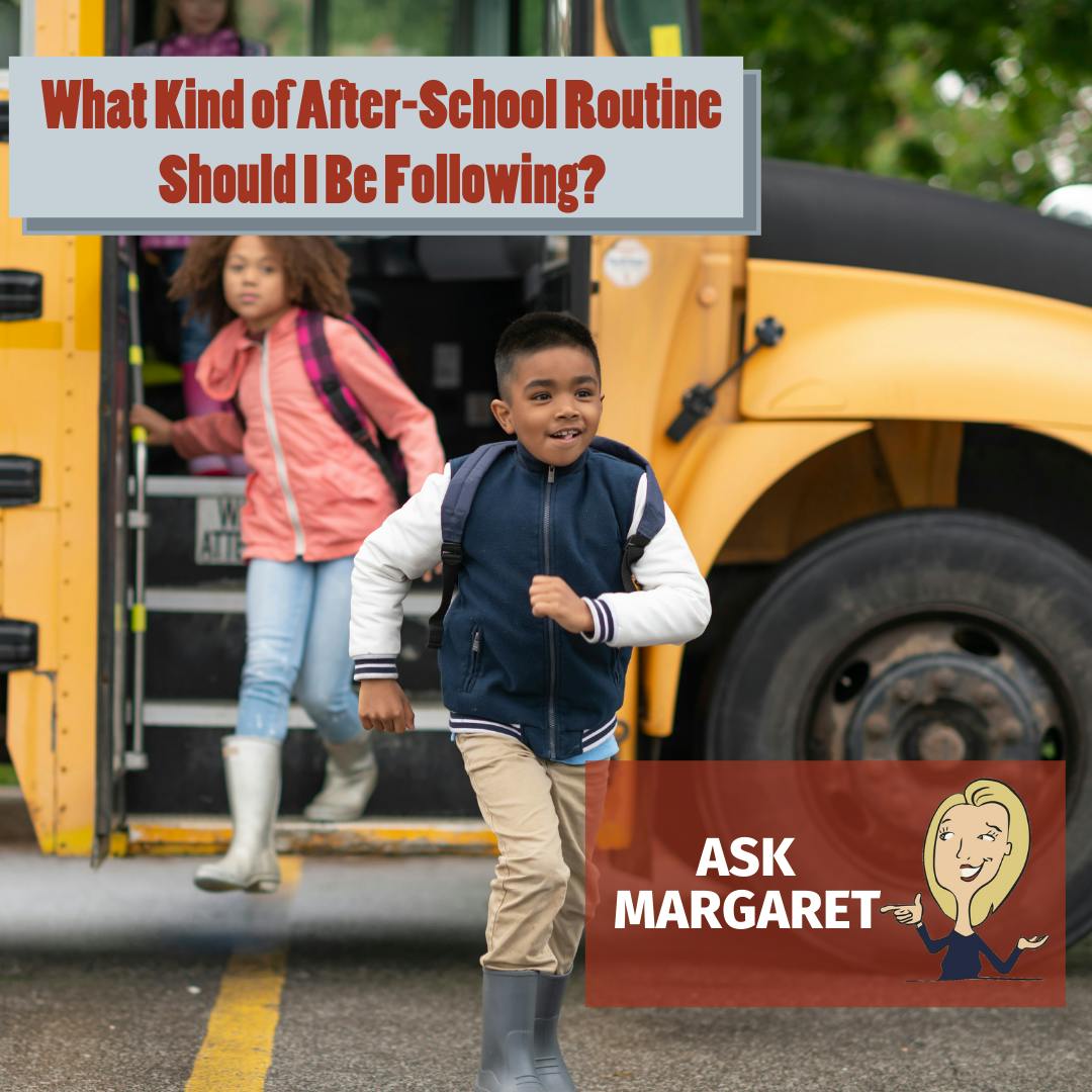 Ask Margaret - What Kind of After-School Routine Should I Be Following? Image