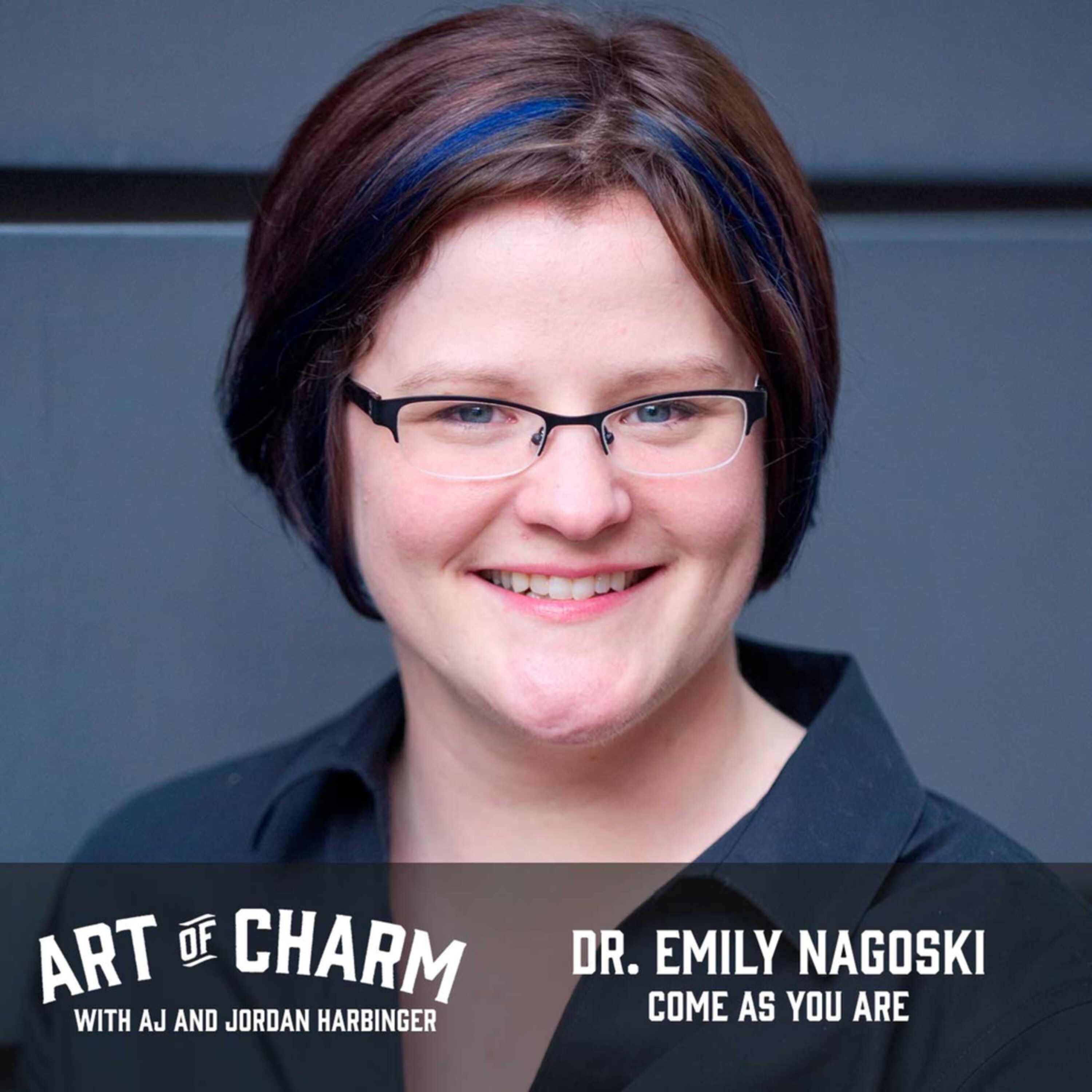 414: Dr. Emily Nagoski | Come As You Are