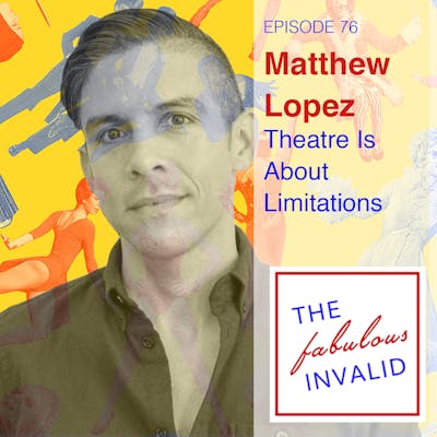 Episode 76: Matthew Lopez: Theatre Is About Limitations
