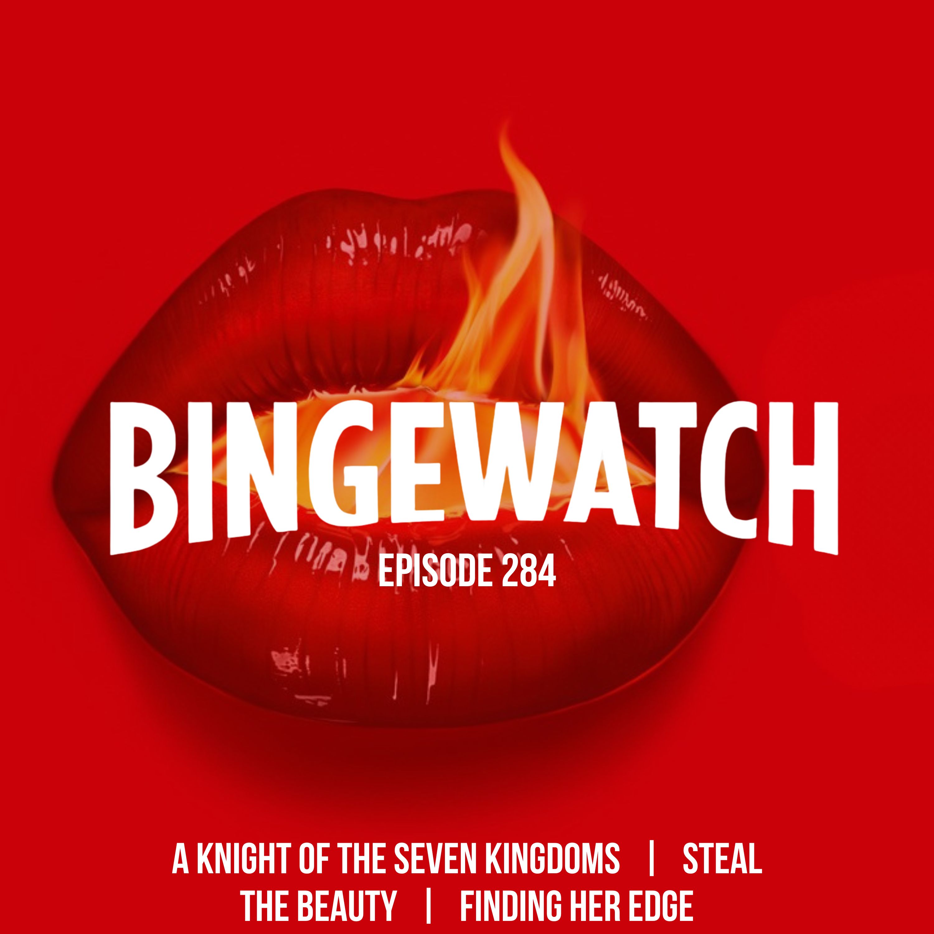 Steal, The Beauty, Finding Her Edge, and A Knight of the Seven Kingdoms