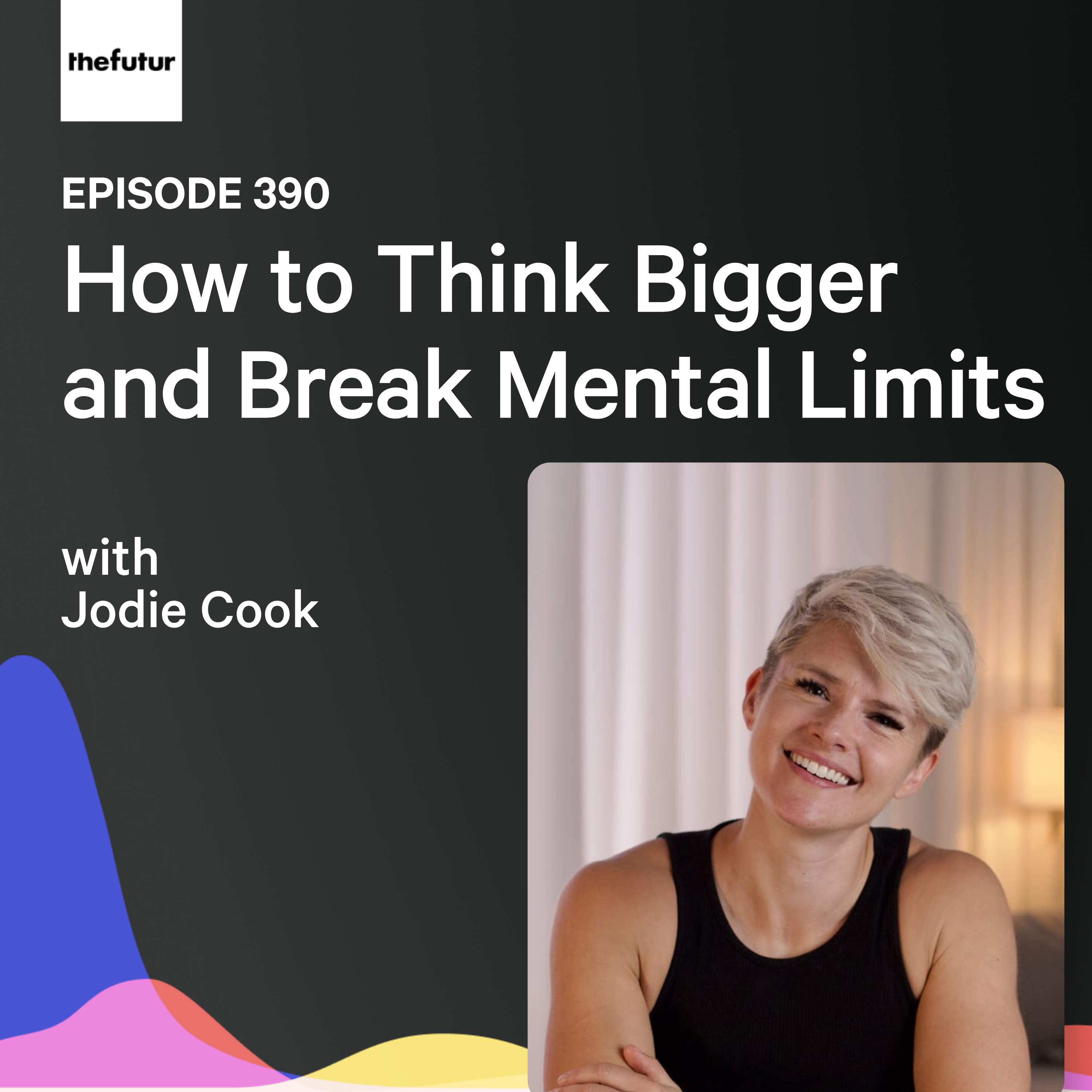 How to Think Bigger and Break Mental Limits w/ Jodie Cook | Ep 390
