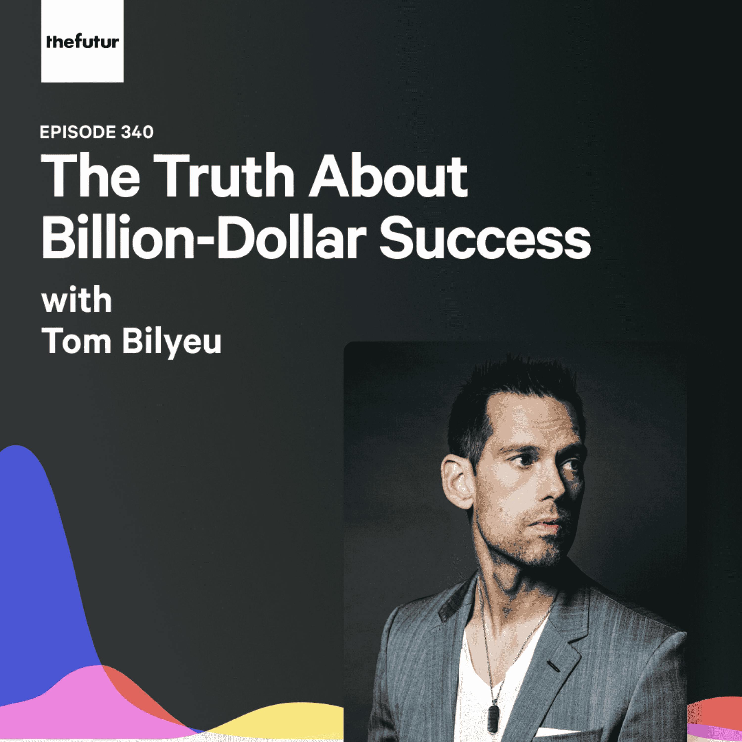 The Truth About Billion-Dollar Success - With Tom Bilyeu (Part 1) | Episode 340 podcast