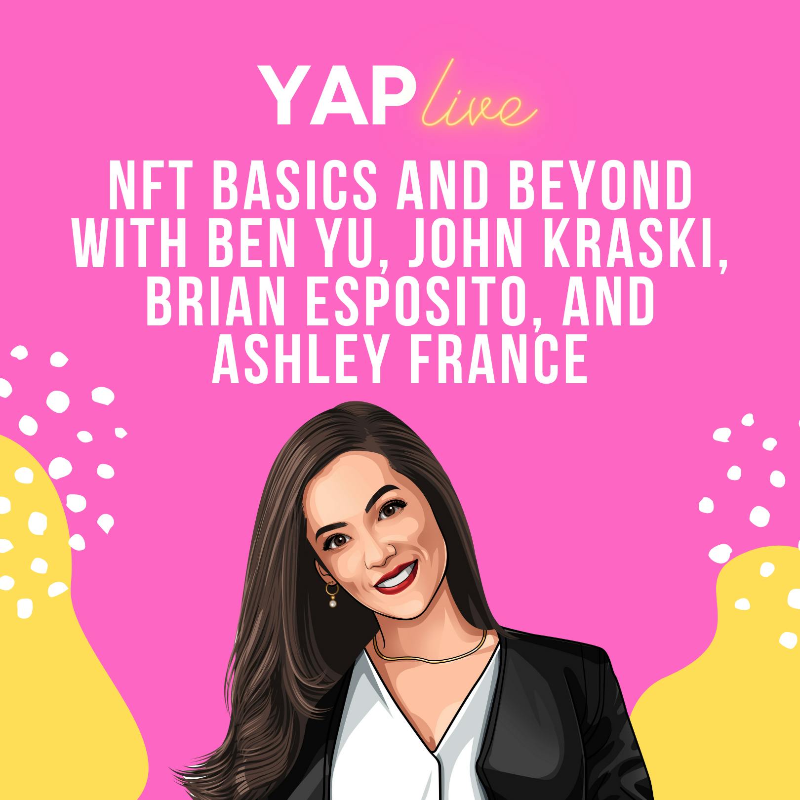 YAPLive: NFT Basics and Beyond with Ben Yu, John Kraski, Brian Esposito, and Ashley France by Hala Taha | YAP Media Network