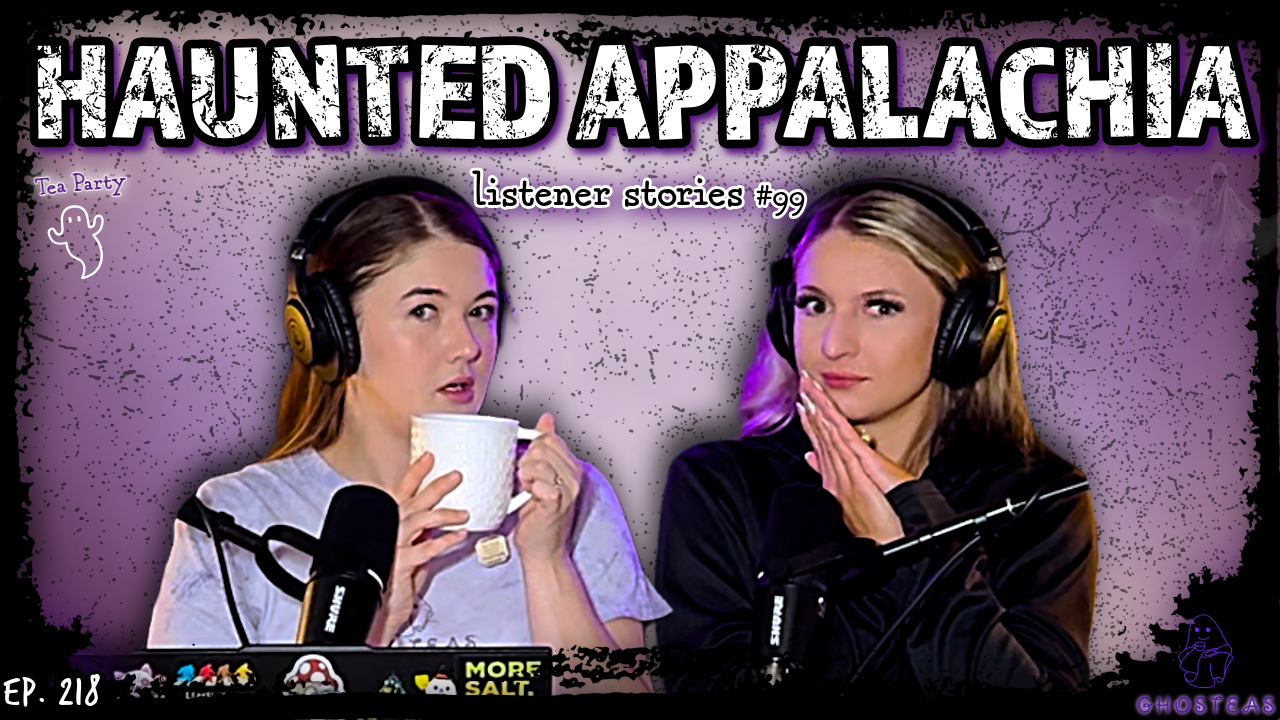 HAUNTED APPALACHIA - A Family Curse & A Haunted Basement || Ghosteas Tea Party #99