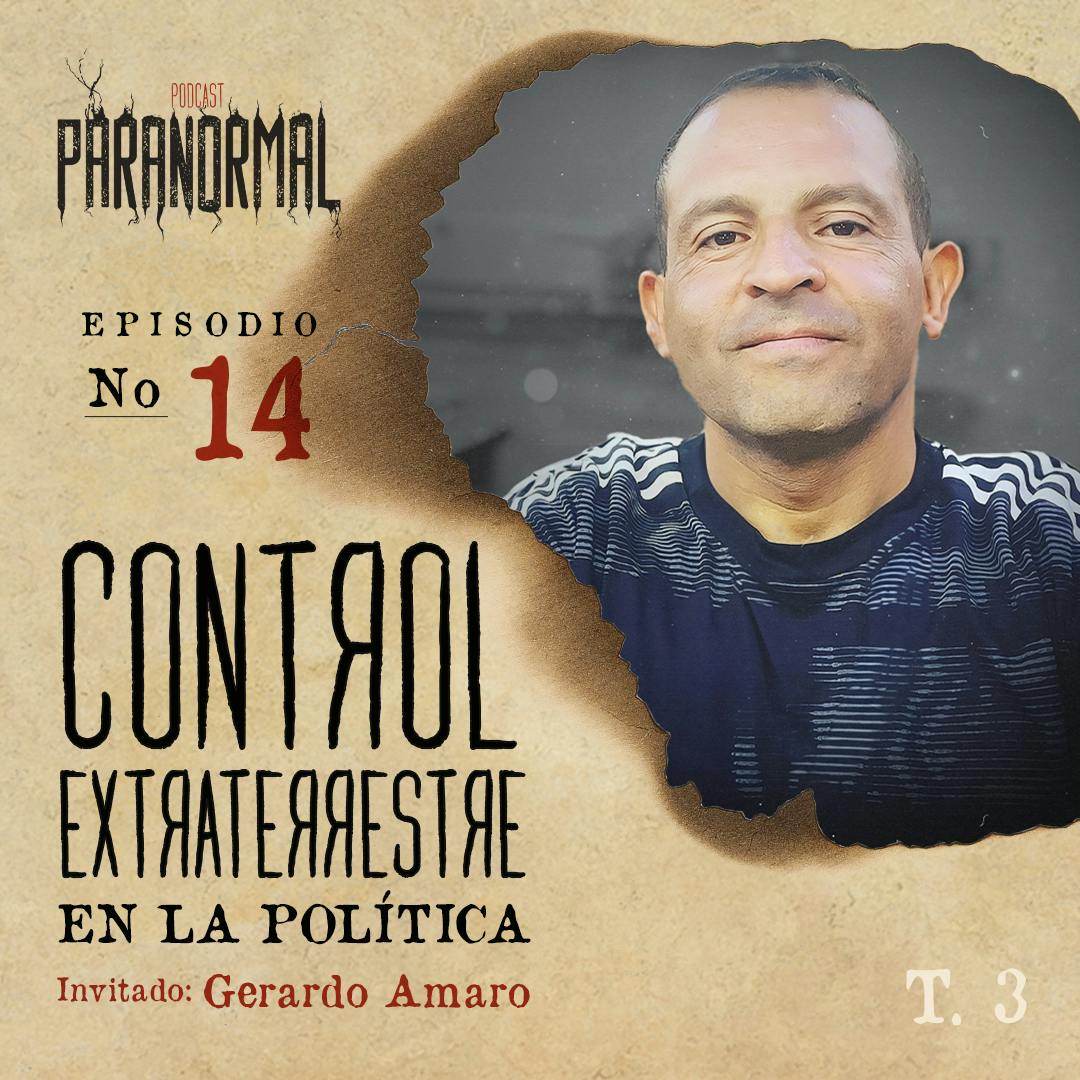 CONTROL EXTRATERRESTRE EN LA POLÍTICA Invitado Especial: GERARDO AMARO- T3 E14