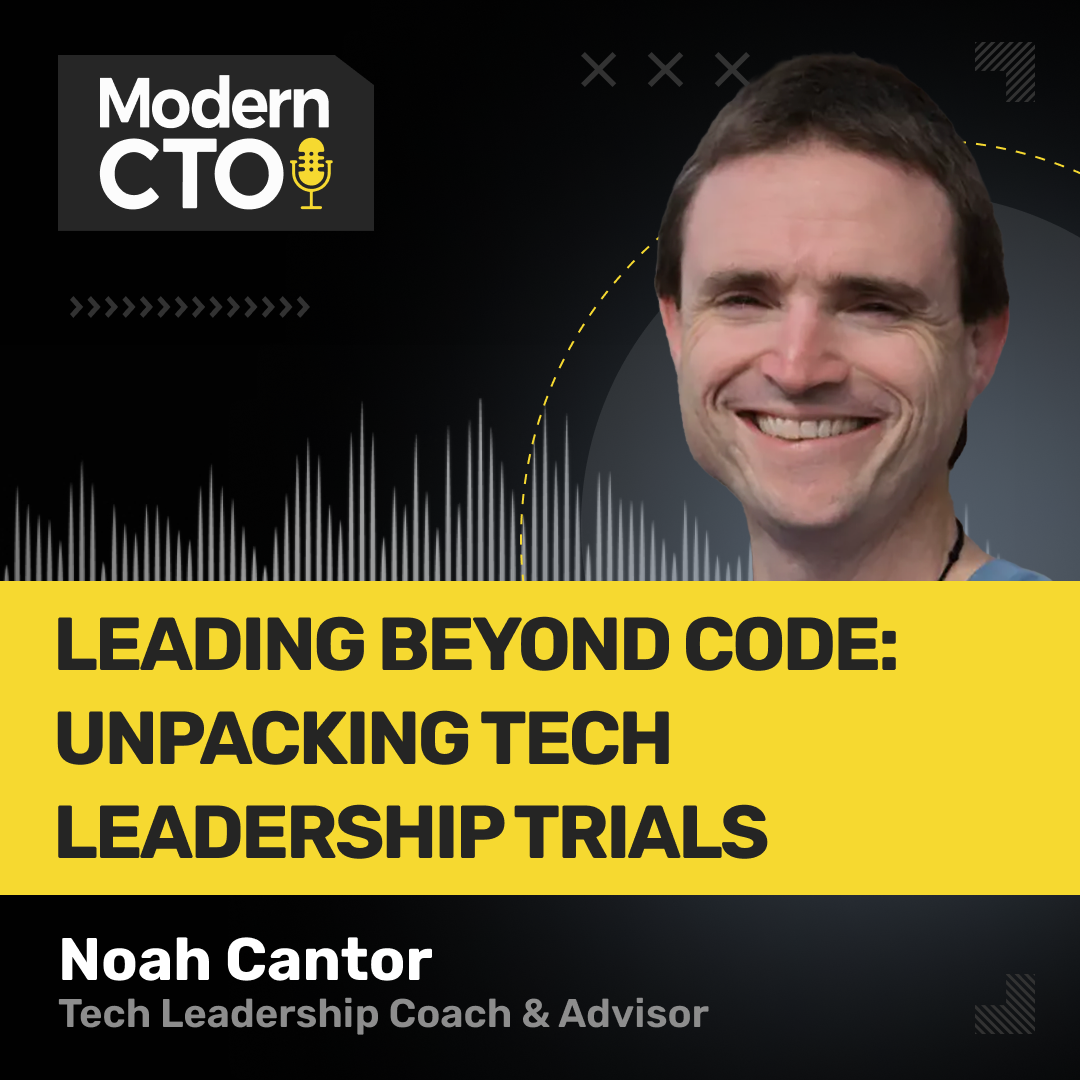 Leading Beyond Code: Unpacking Tech Leadership Trials with Noah Cantor, Tech Leadership Coach & Advisor