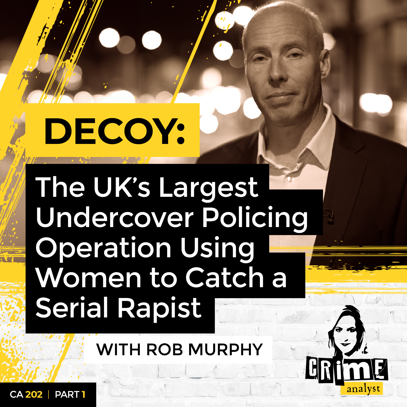Ep 202: Decoy: The UK’s Largest Undercover Policing Operation Using Women to Catch a Serial Rapist with Rob Murphy, Part 1