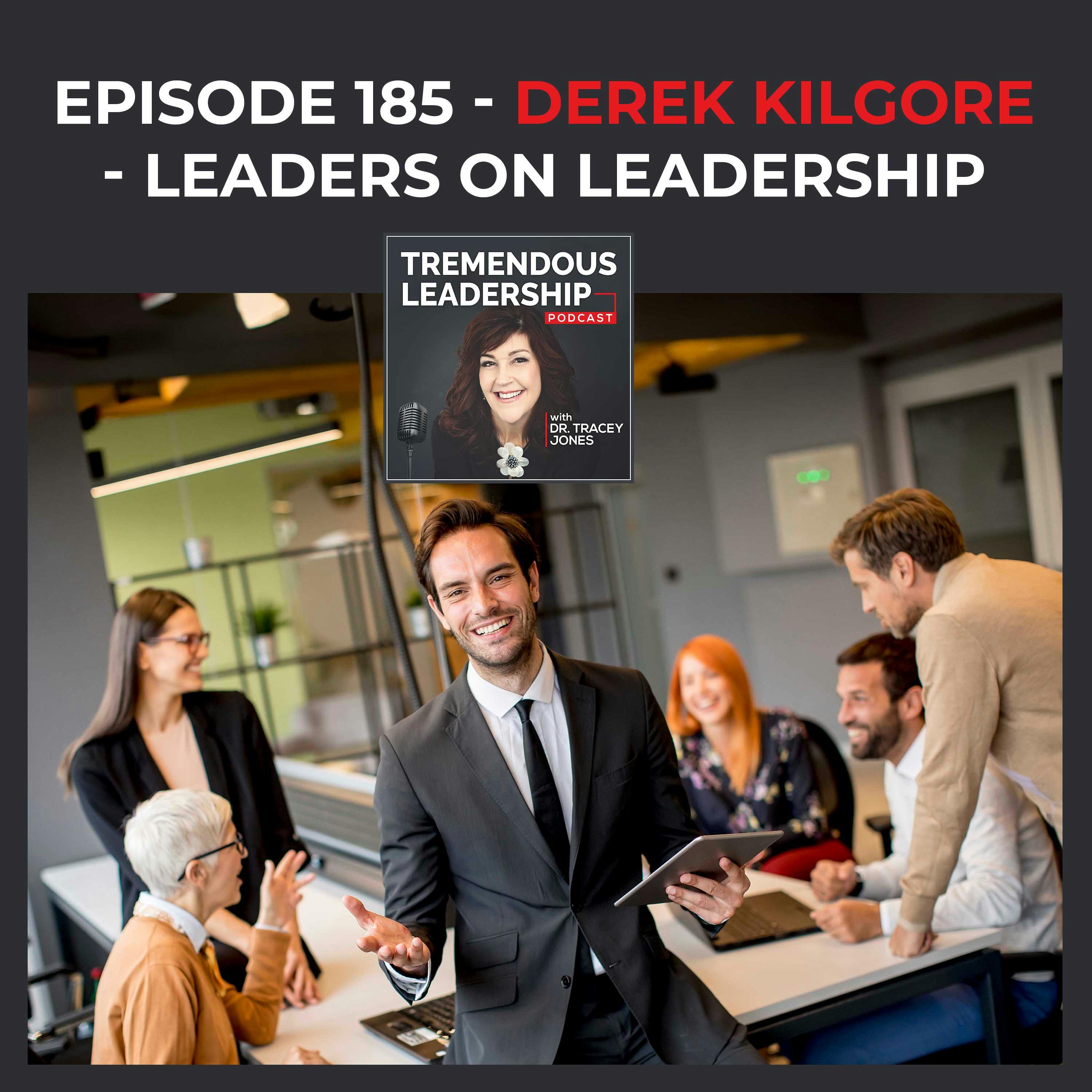 Episode 185 - Derek Kilgore - Leaders On Leadership