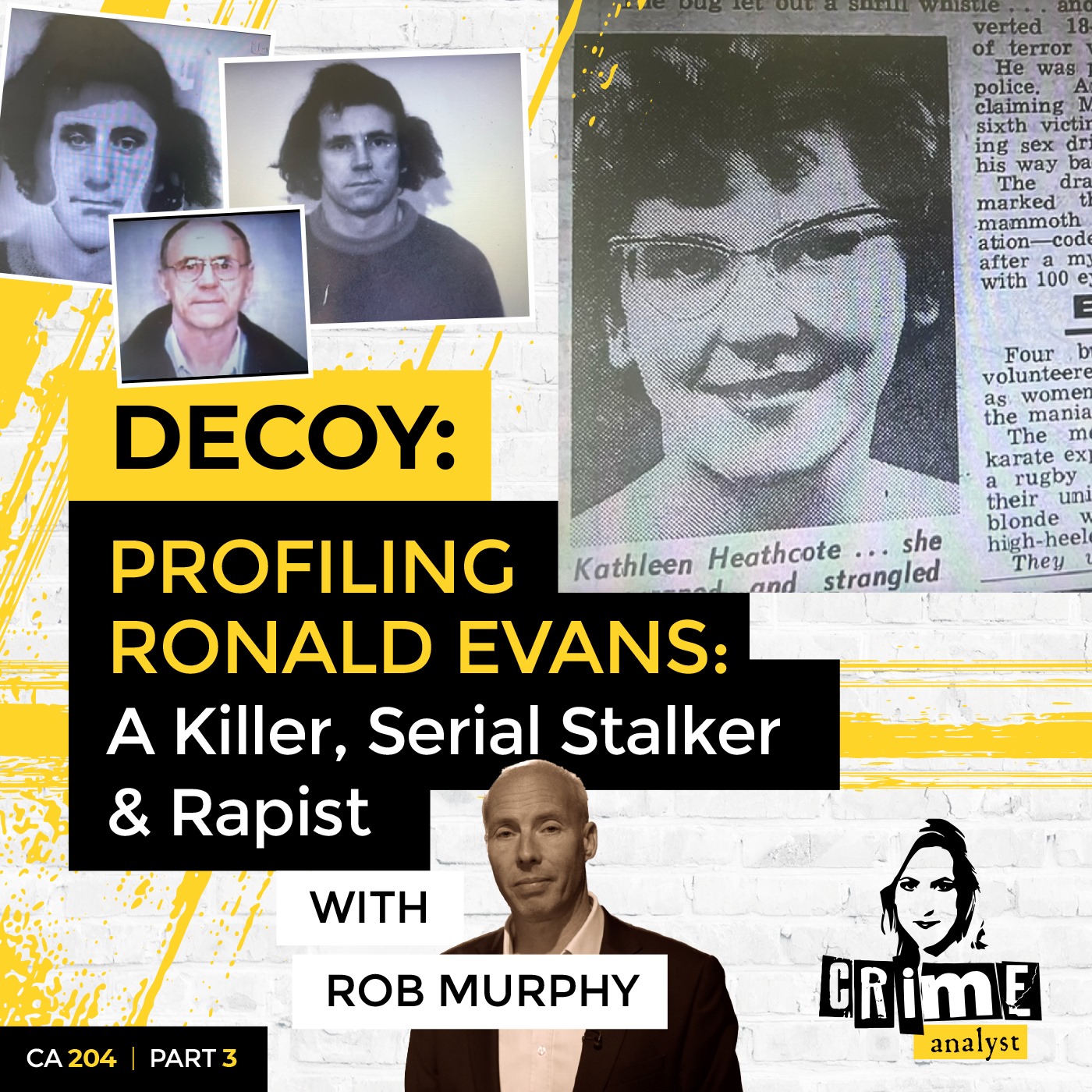 Ep 204: Profiling Ronald Evans: A Killer, Serial Stalker & Rapist with Rob Murphy, Part 3