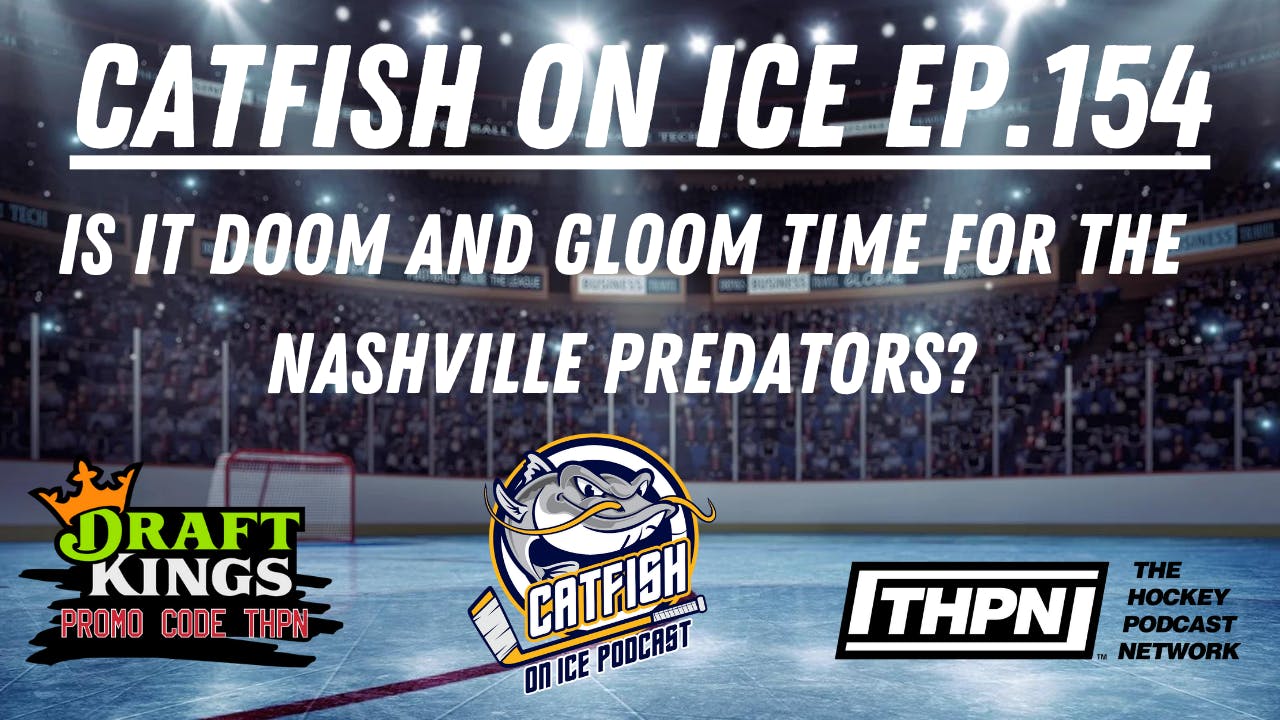 CATFISH ON ICE EP.154: Is It Really Doom and Gloom for the Nashville Predators?