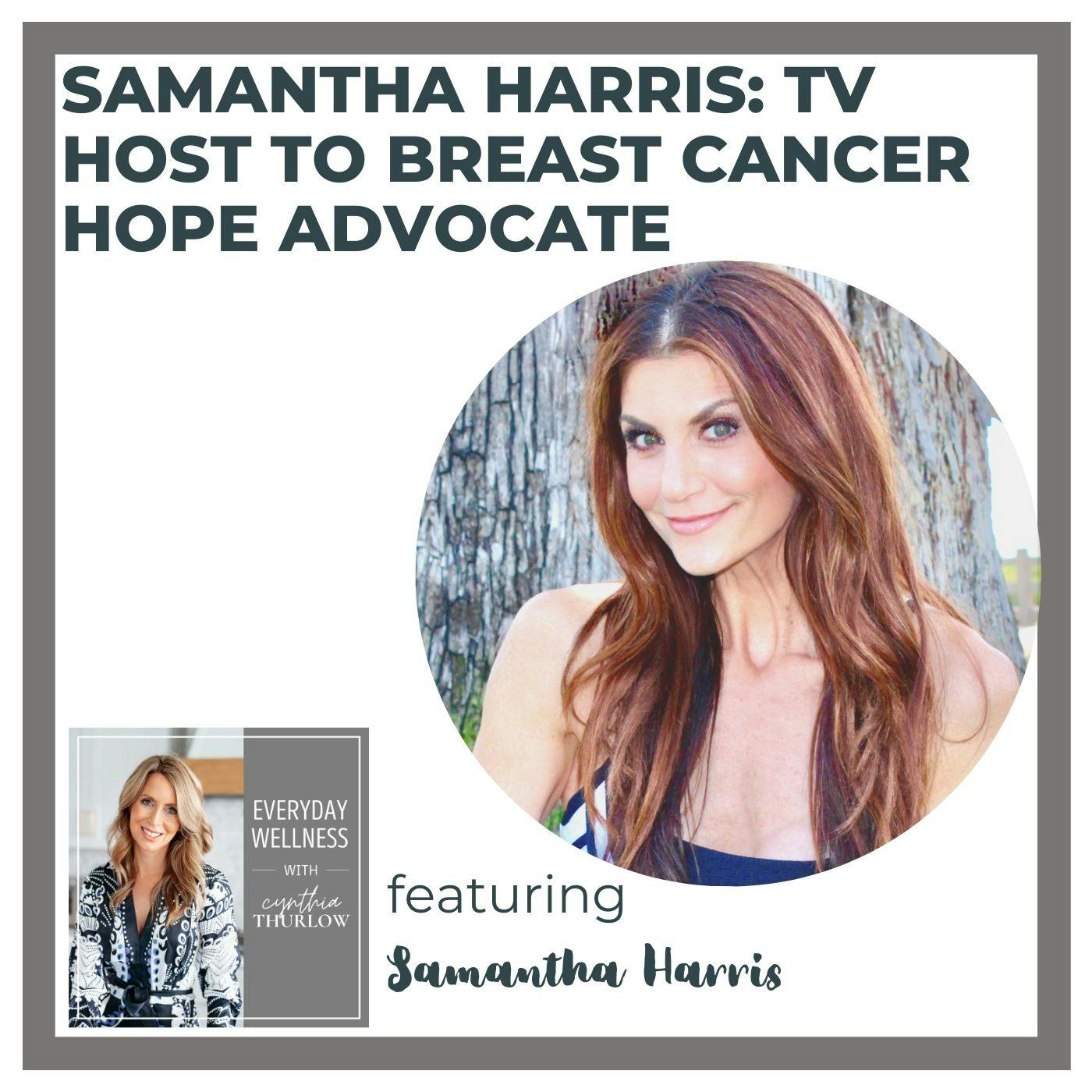 Ep. 304 Samantha Harris: TV Host to Breast Cancer Hope Advocate