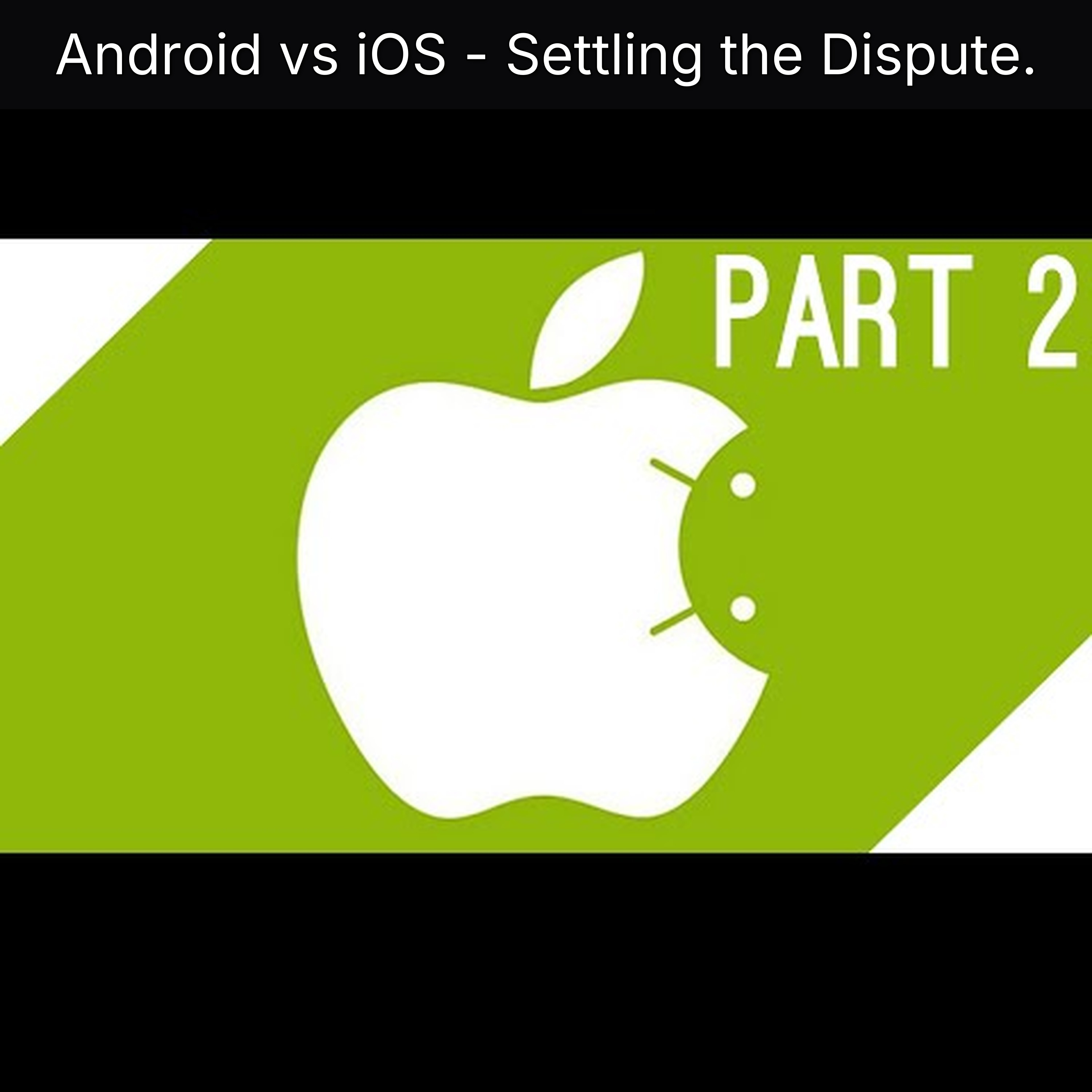 Android vs iOS - Settling the Dispute.