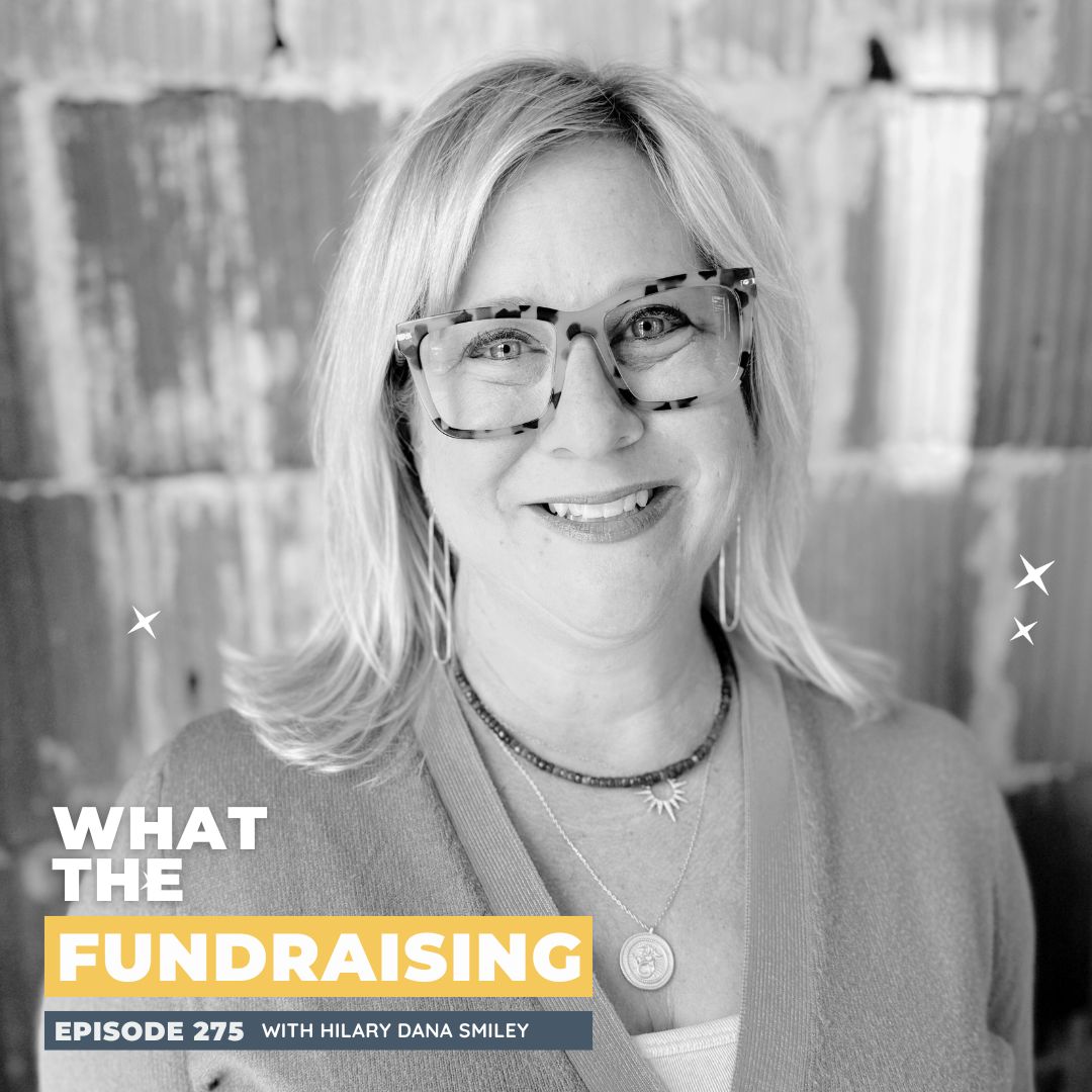 275: The Heart Behind the Ask: Authentic Donor Stewardship with Hilary Dana Smiley