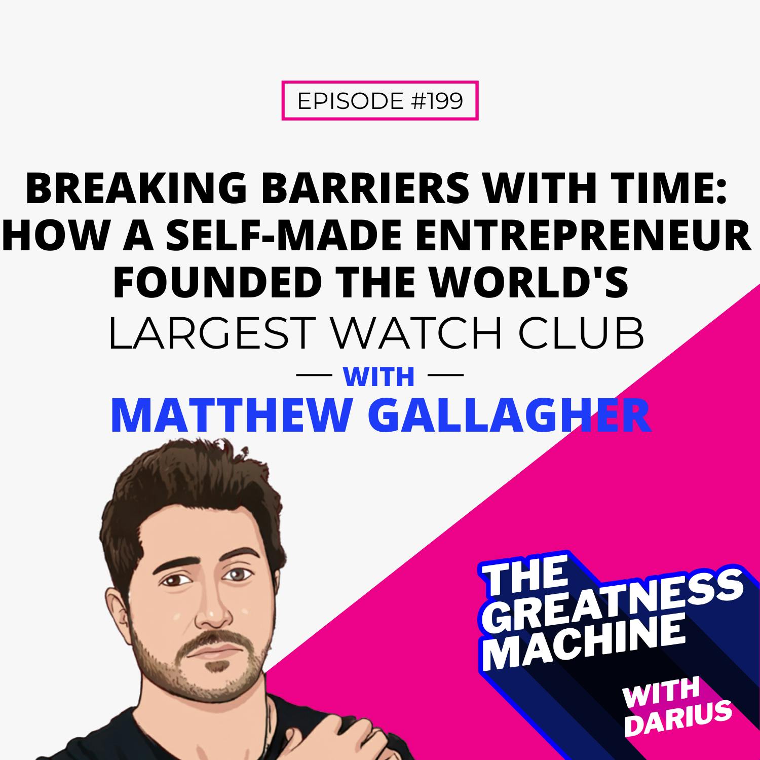 199 | Matthew Gallagher | Breaking Barriers with Time: How a Self-Made Entrepreneur Founded the World’s Largest Watch Club