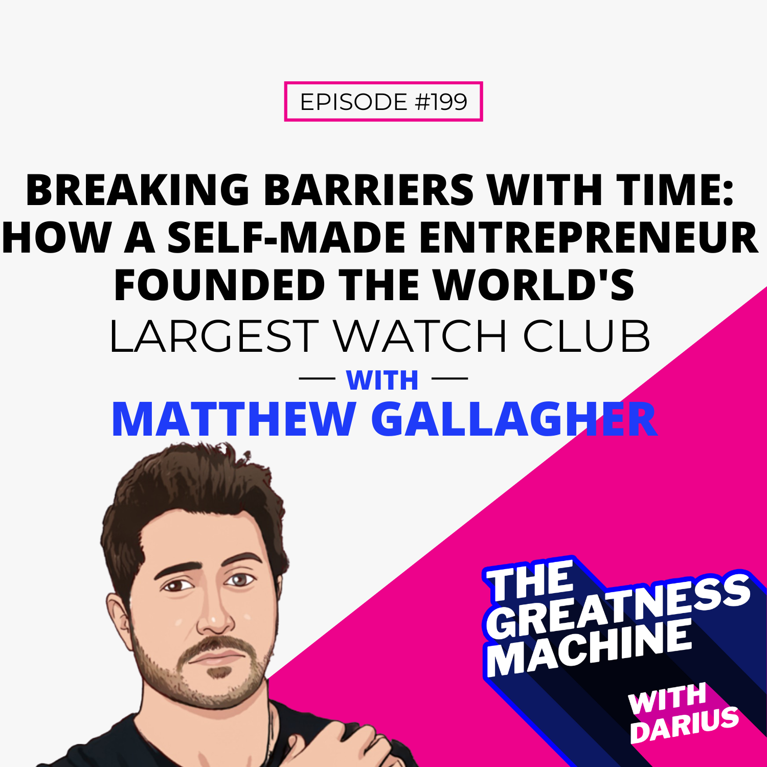 199 | Matthew Gallagher | Breaking Barriers with Time: How a Self-Made Entrepreneur Founded the World’s Largest Watch Club episode artwork