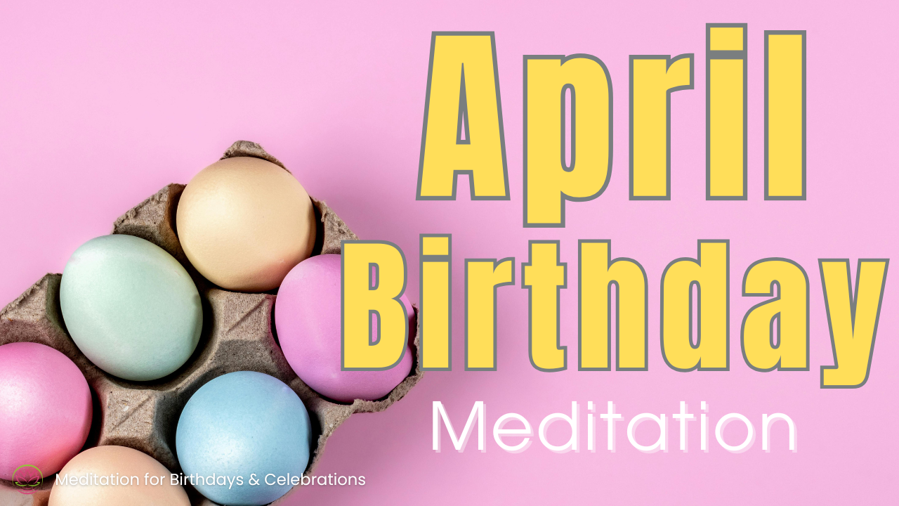 April Birthday Celebration Meditation 🎂 Reflect, Celebrate & Set Intentions for the Year Ahead