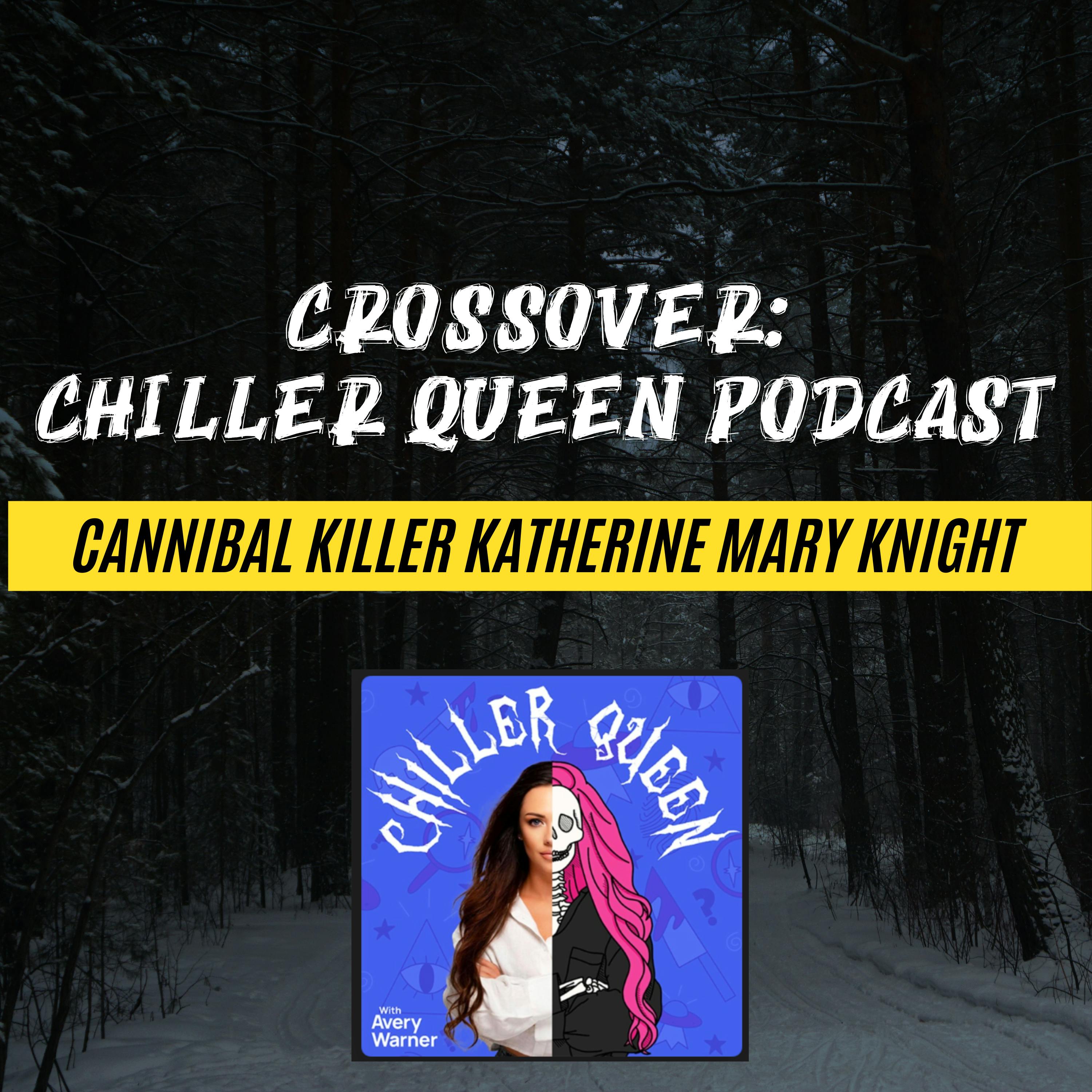 CROSSOVER: Chiller Queen Podcast - "Children, dinner's ready" (Cannibal Killer Katherine Mary Knight)