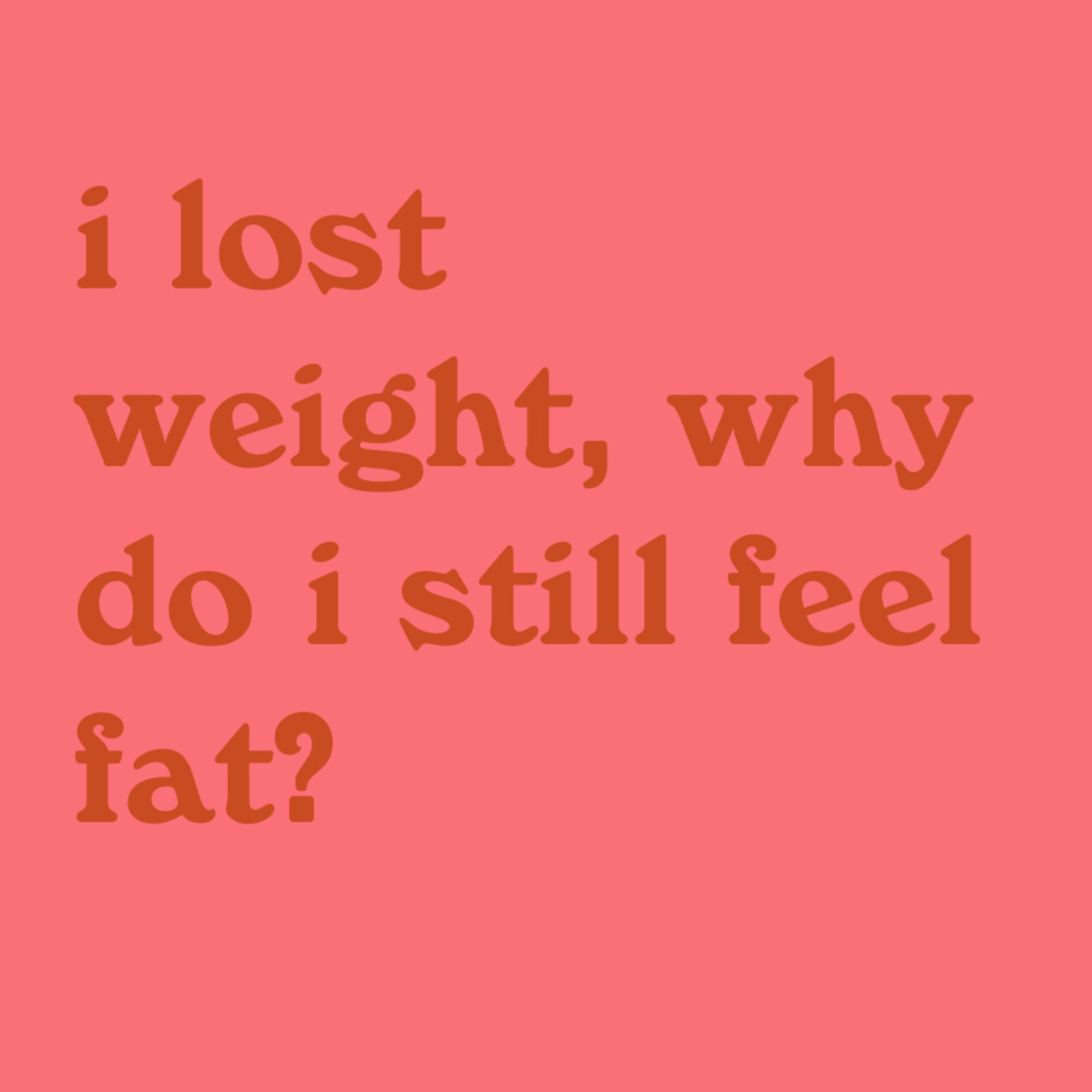 i lost weight, why do i still feel fat?