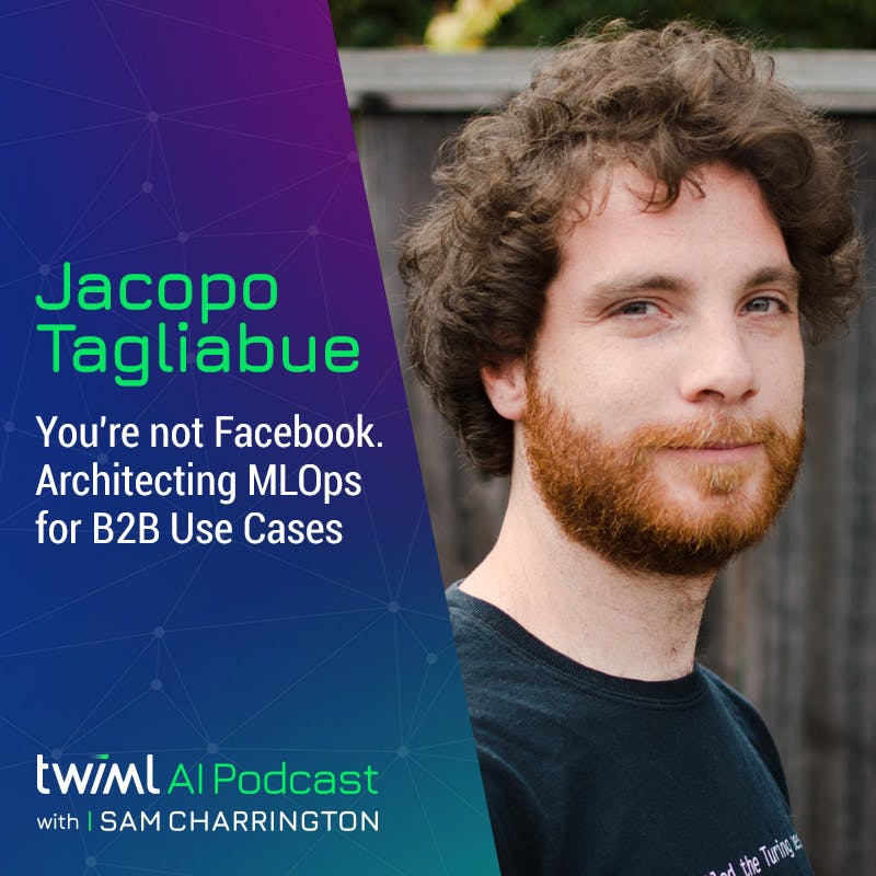 Live from TWIMLcon! You're not Facebook. Architecting MLOps for B2B Use Cases with Jacopo Tagliabue - #596 Live from TWIMLcon! You're not Facebook. Architecting MLOps for B2B Use Cases with Jacopo Tagliabue - #596