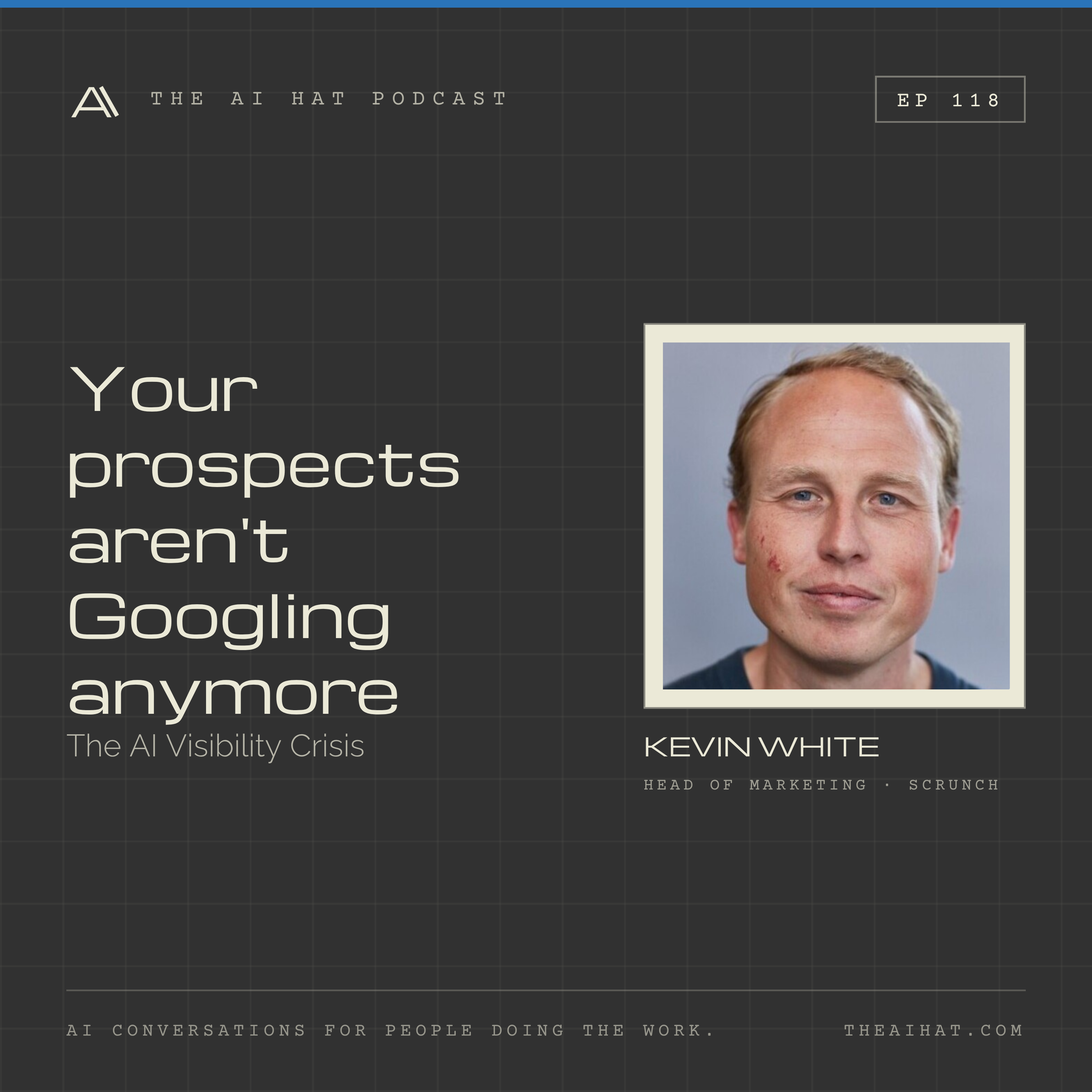 Your Prospects Aren't Googling Anymore - Scrunch's Kevin White on the AI Visibility Crisis episode artwork