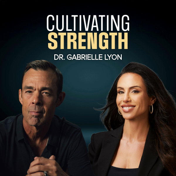 Cultivating Strength with Dr. Gabrielle Lyon