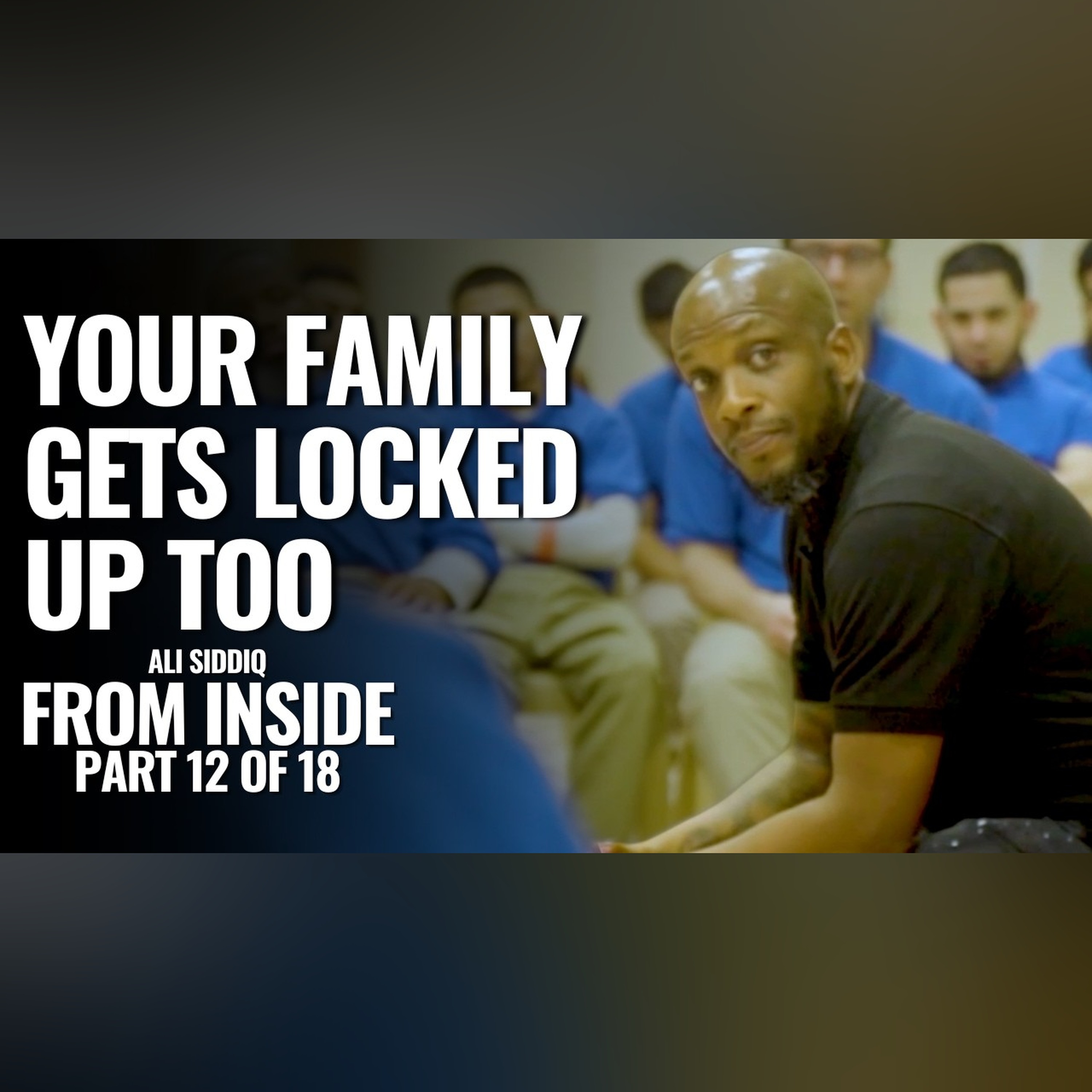 If You Get Locked Up, You Lock Your Family Up Too | From Inside: Part 12 of 18 | Ali Siddiq
