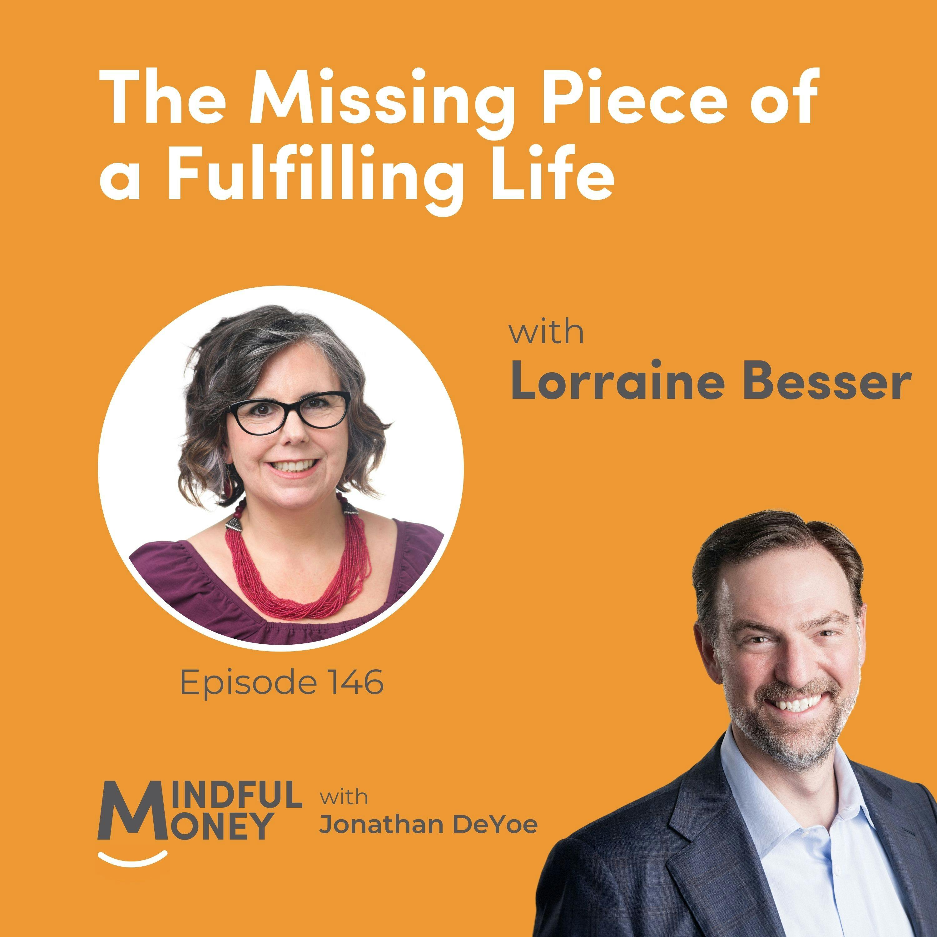 Dr. Lorraine Besser — The Missing Piece of a Fulfilling Life with Dr. Lorraine Besser Dr. Lorraine Besser — The Missing Piece of a Fulfilling Life with Dr. Lorraine Besser