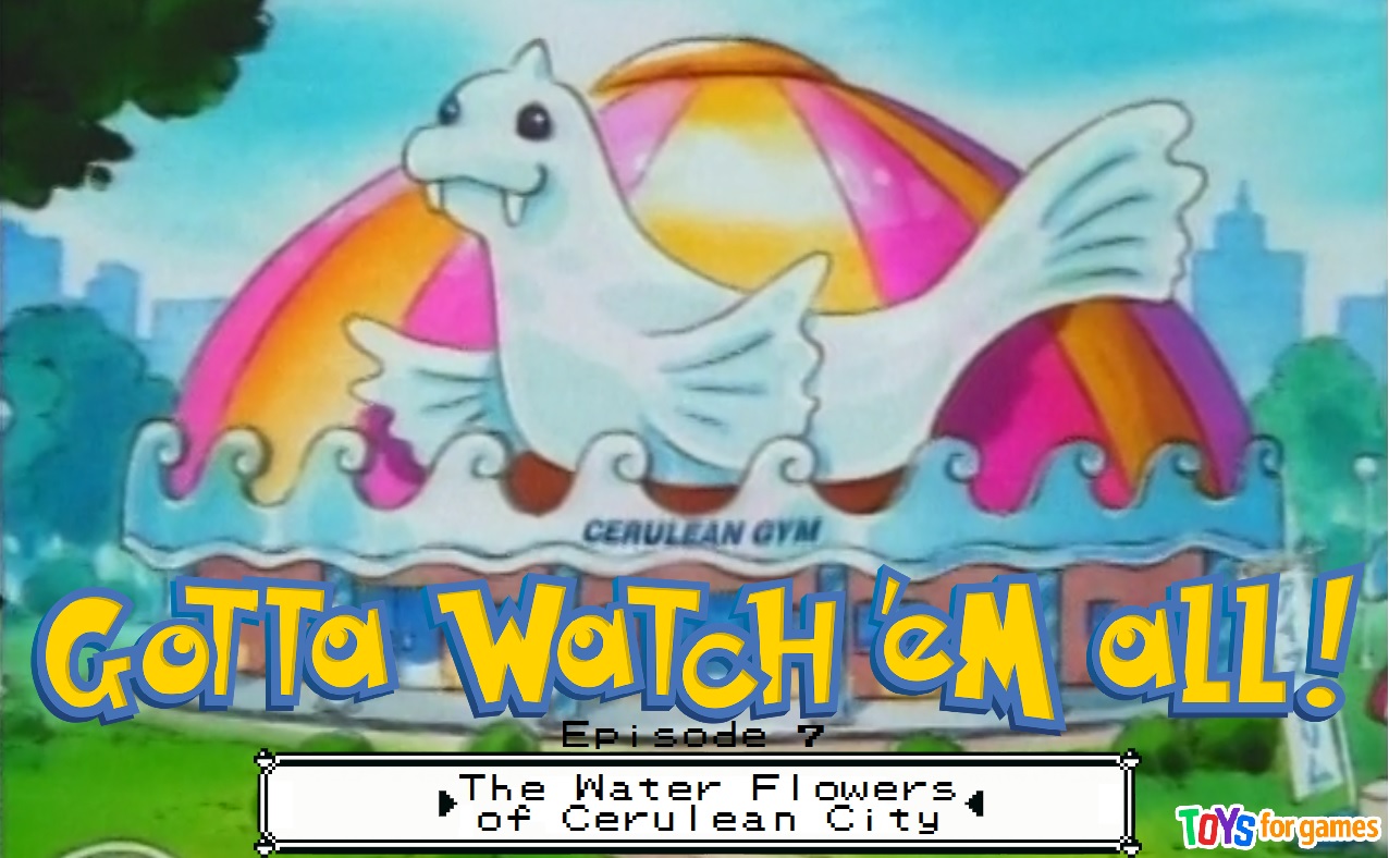 Gotta Watch'em All - Episode 7 - The Water Flowers Of Cerulean City episode artwork