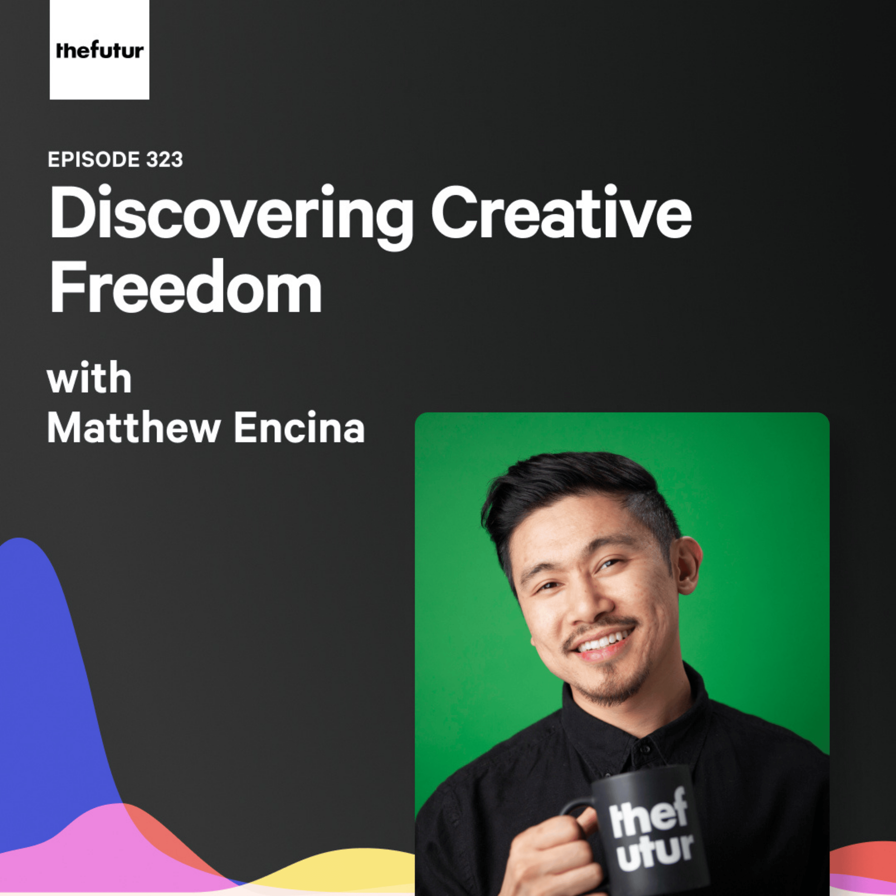 Discovering Creative Freedom - With Matthew Encina | Episode 332