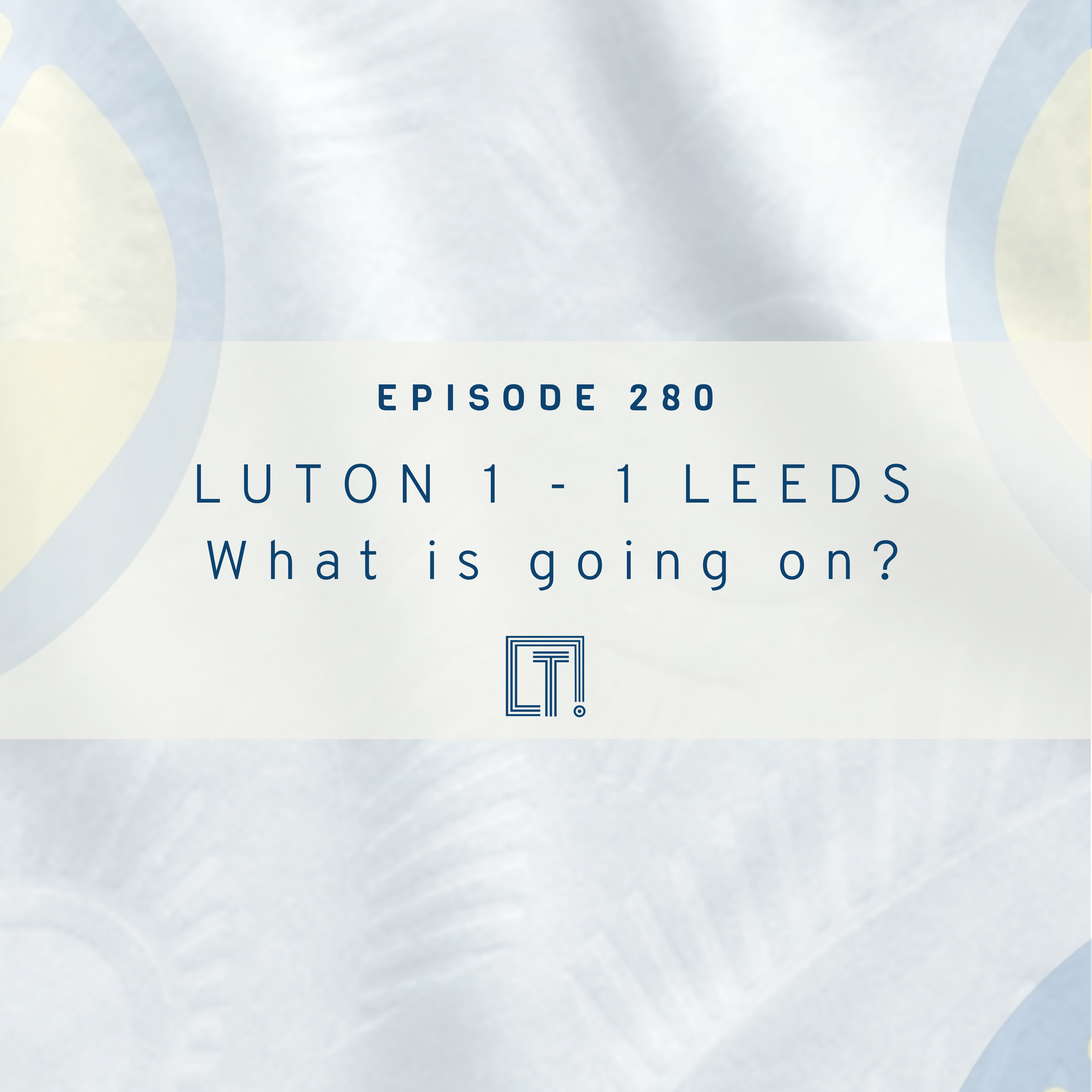 280 | LUTON 1 - 1 LEEDS | What is going on? Weekly episode