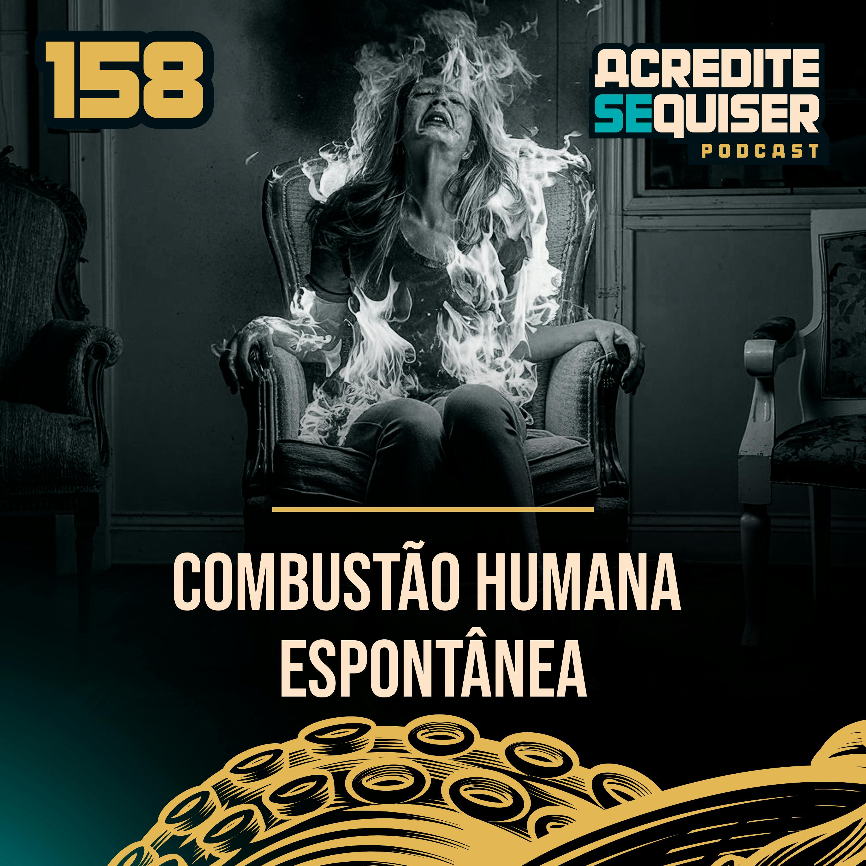 158 - Combustão Humana Espontânea 158 - Combustão Humana Espontânea
