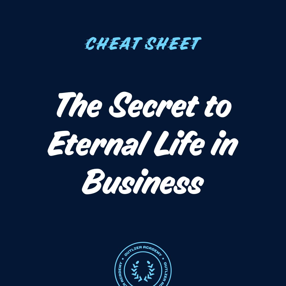 Cheat Sheet: The Secret to Eternal Life in Business