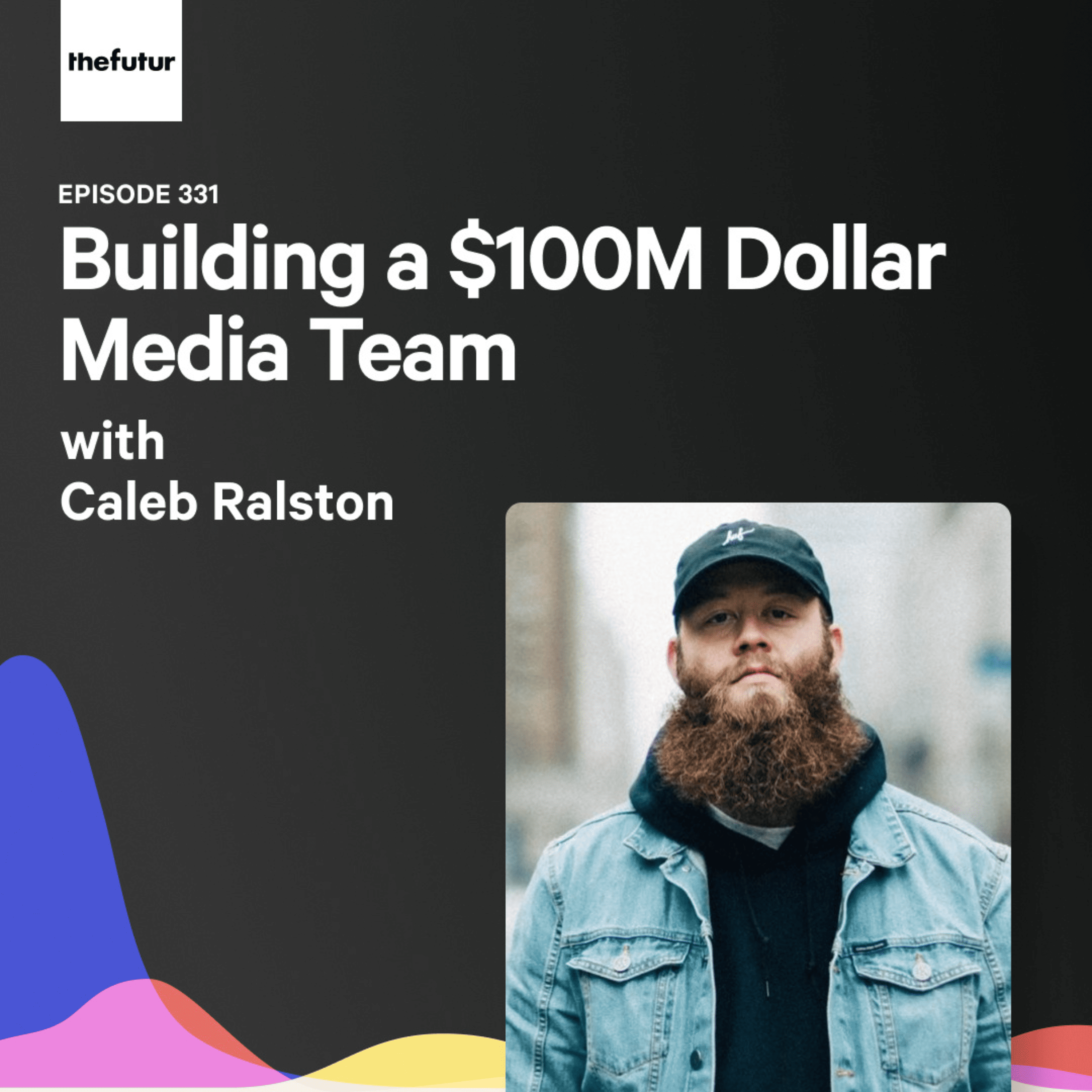 Building a $100M Dollar Media Team - With Caleb Ralston | Episode 331