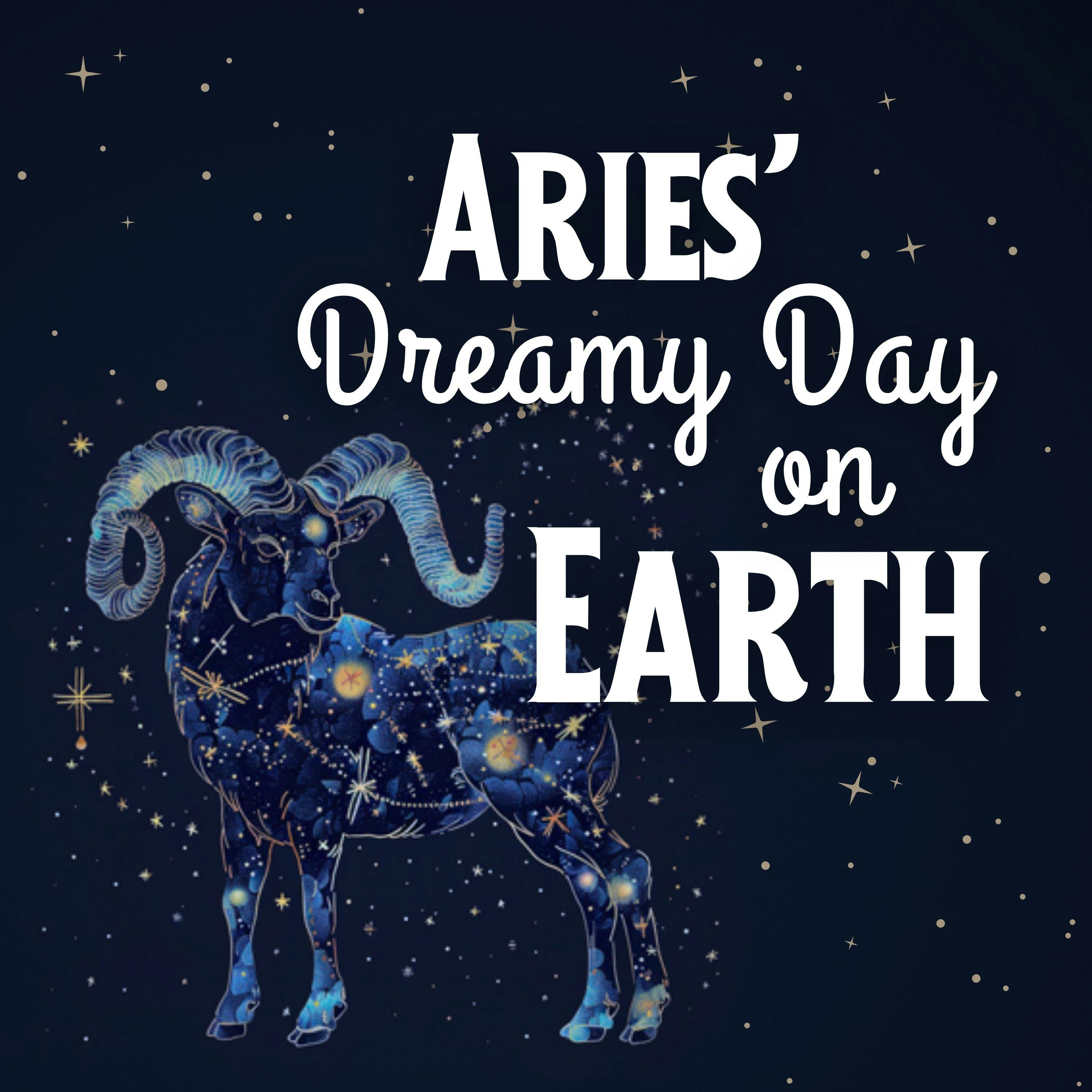 Aries’ Dreamy Day on Earth