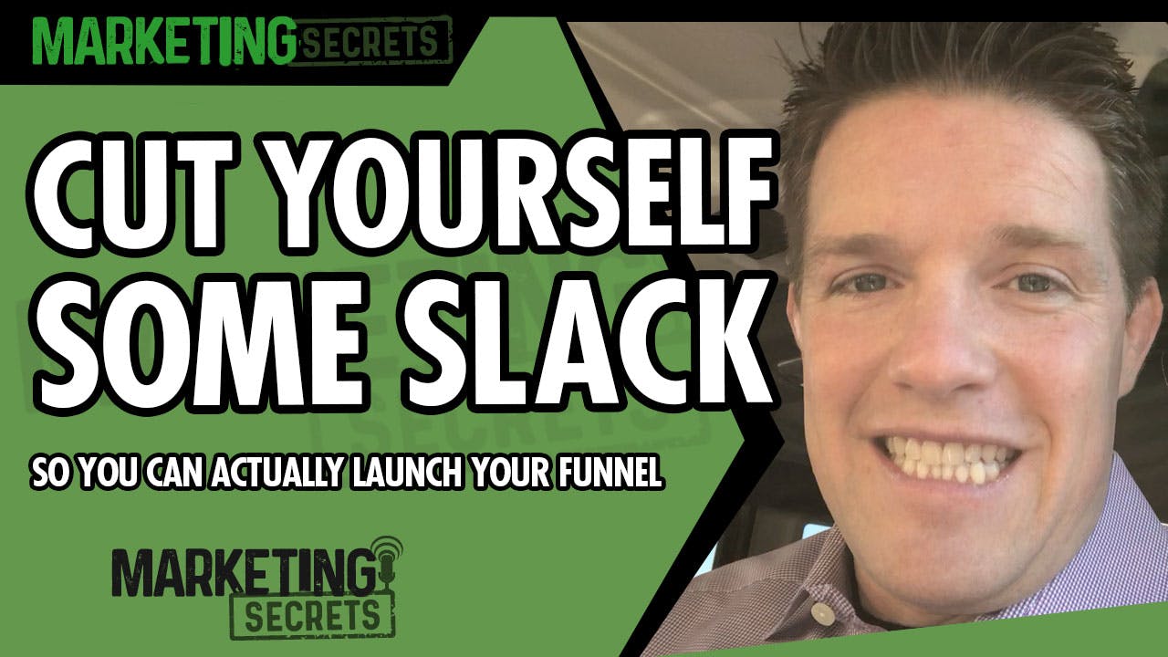 Cut Yourself Some Slack... So You Can Actually Launch Your Funnel