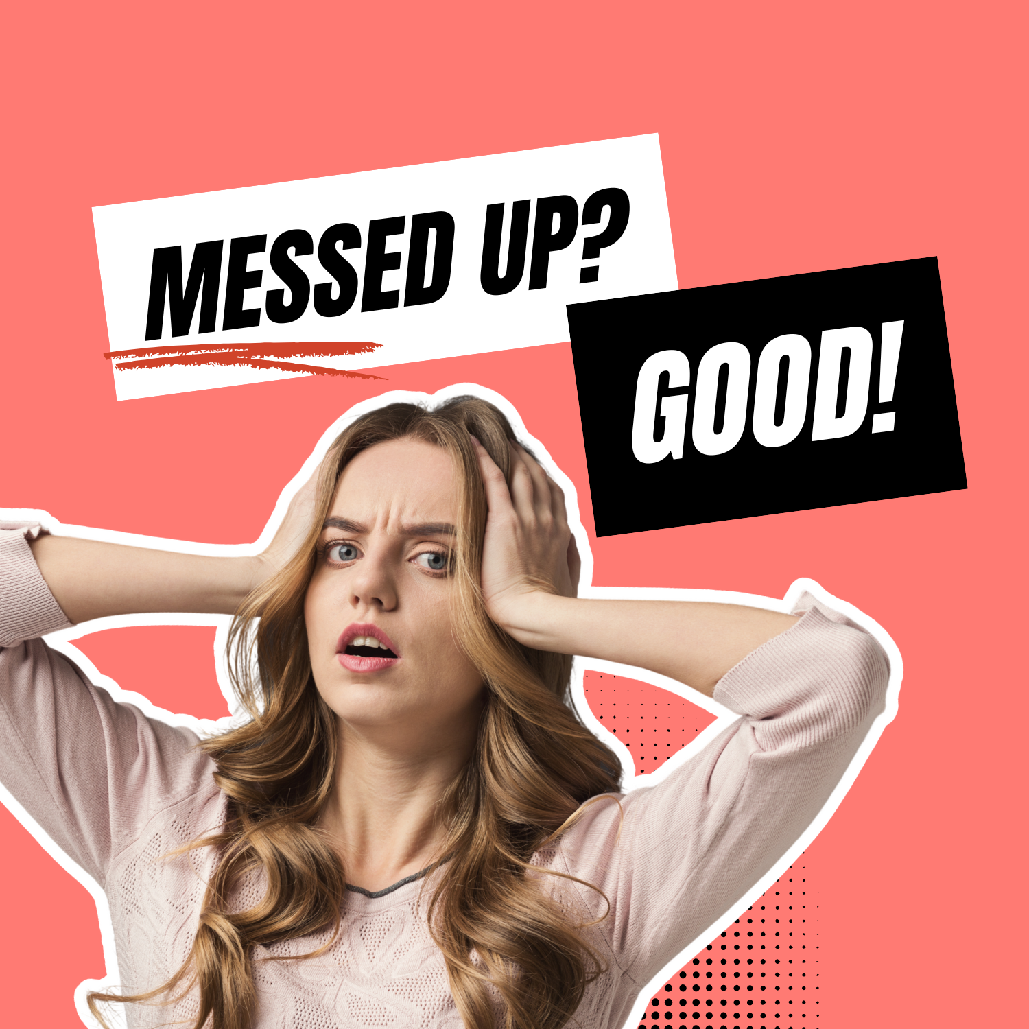 Messed Up? Use It to Your Advantage