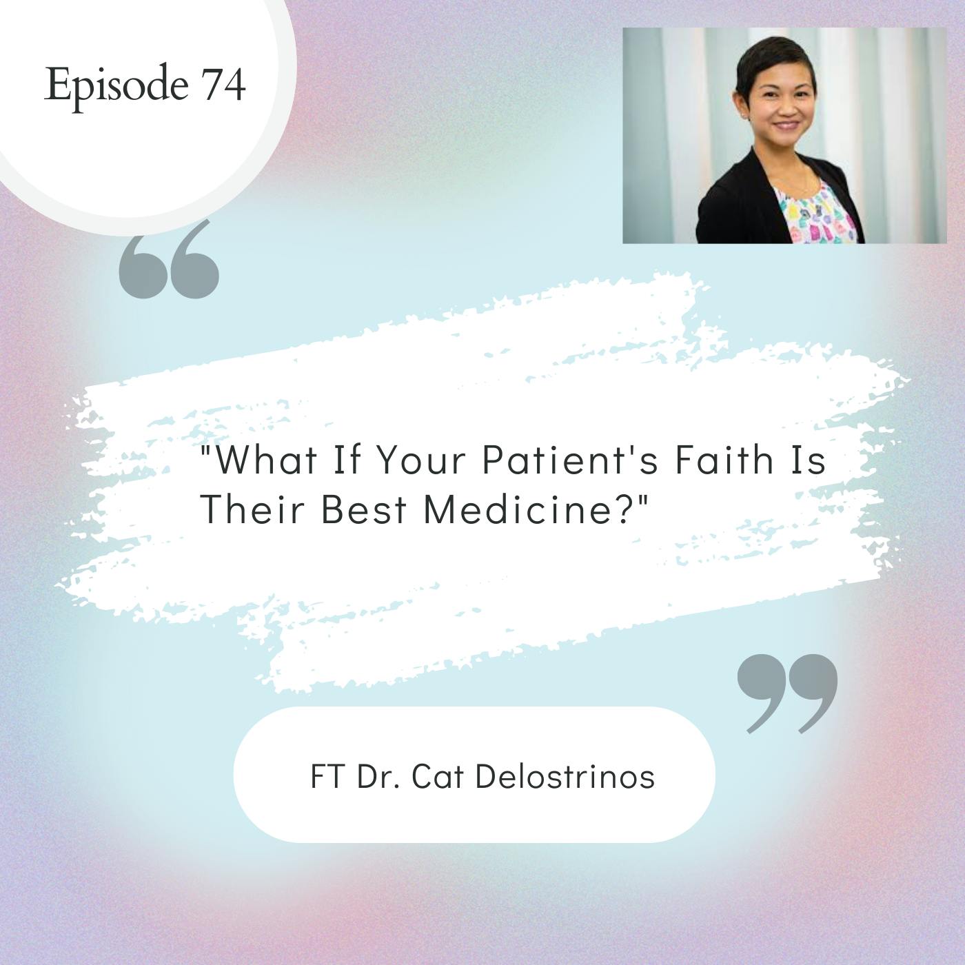 74 I What If Your Patient's Faith Is Their Best "Medicine"? ft. Dr. Cat Delostrinos 74 I What If Your Patient's Faith Is Their Best "Medicine"? ft. Dr. Cat Delostrinos