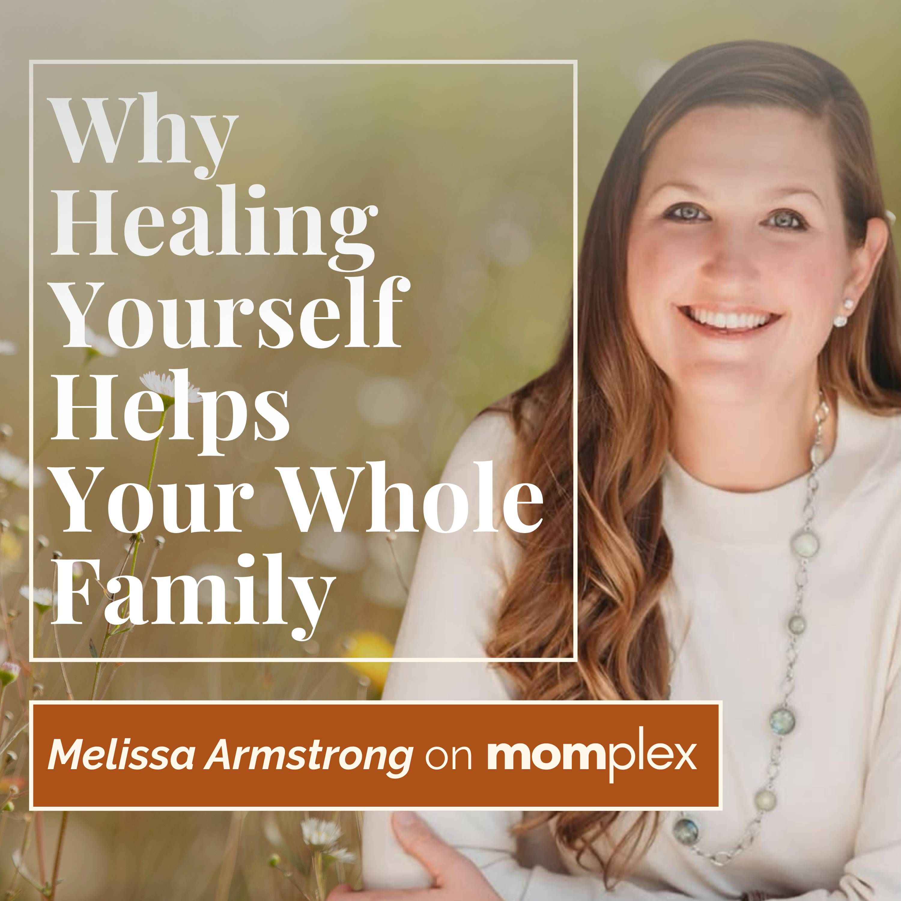 Why Healing Yourself Helps Your Whole Family with Melissa Armstrong