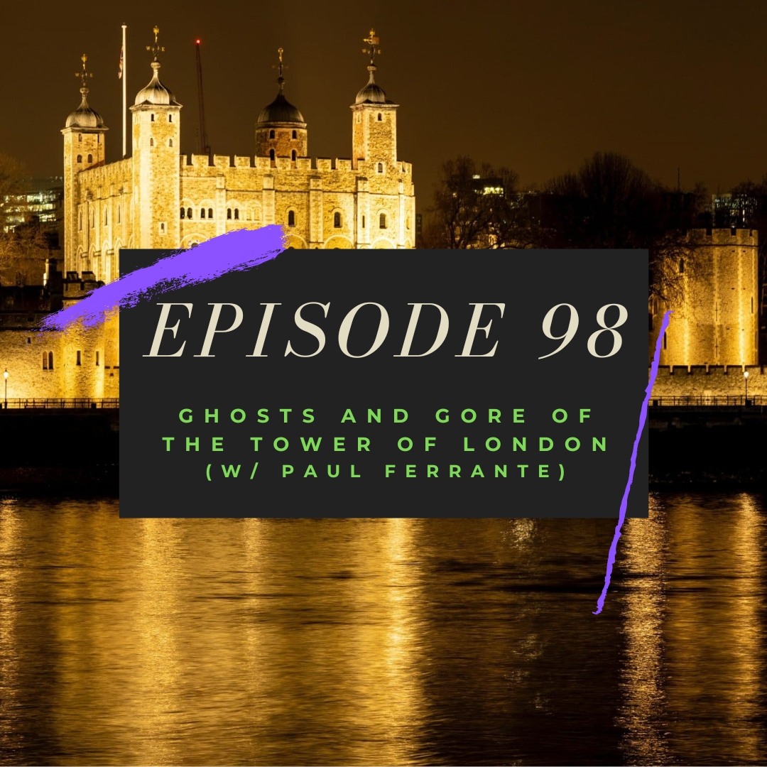 Ep. 98: Ghosts and Gore of the Tower of London (w/ Paul Ferrante)
