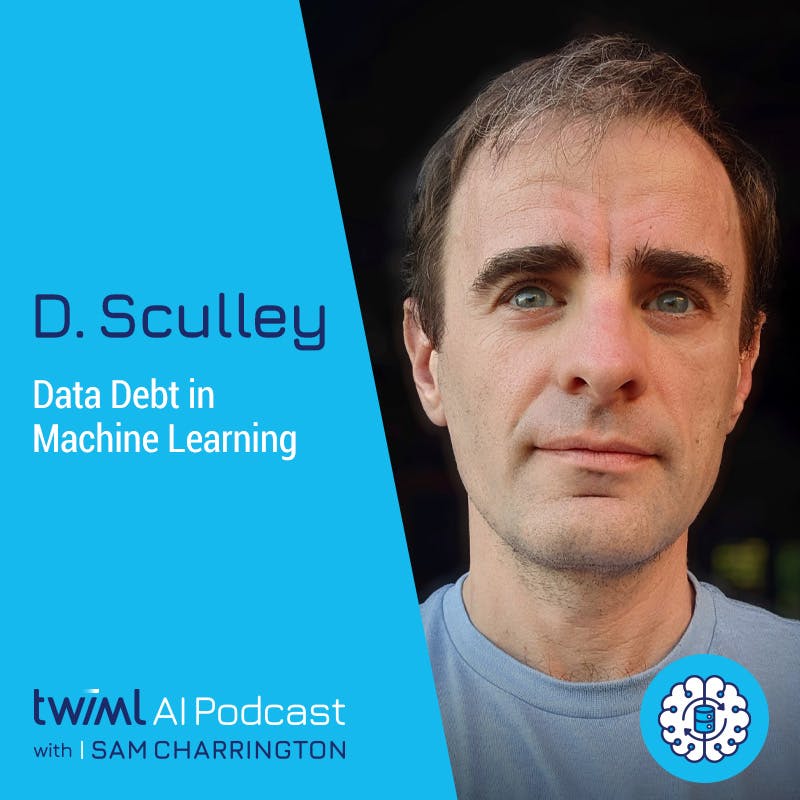 Data Debt in Machine Learning with D. Sculley - #574