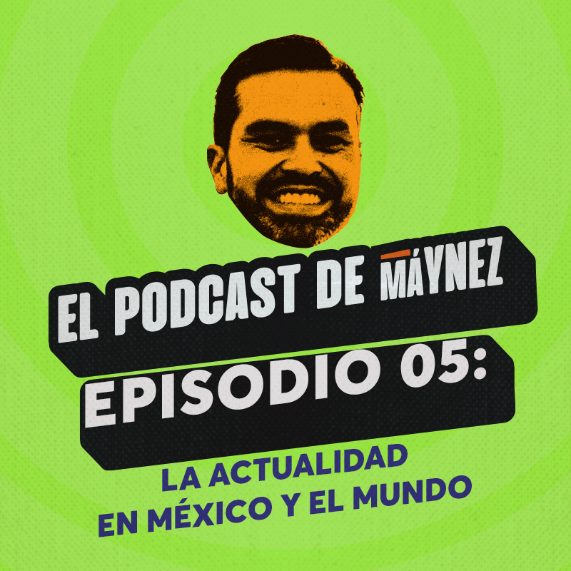 Episodio 5: la actualidad de esta semana en México y el mundo