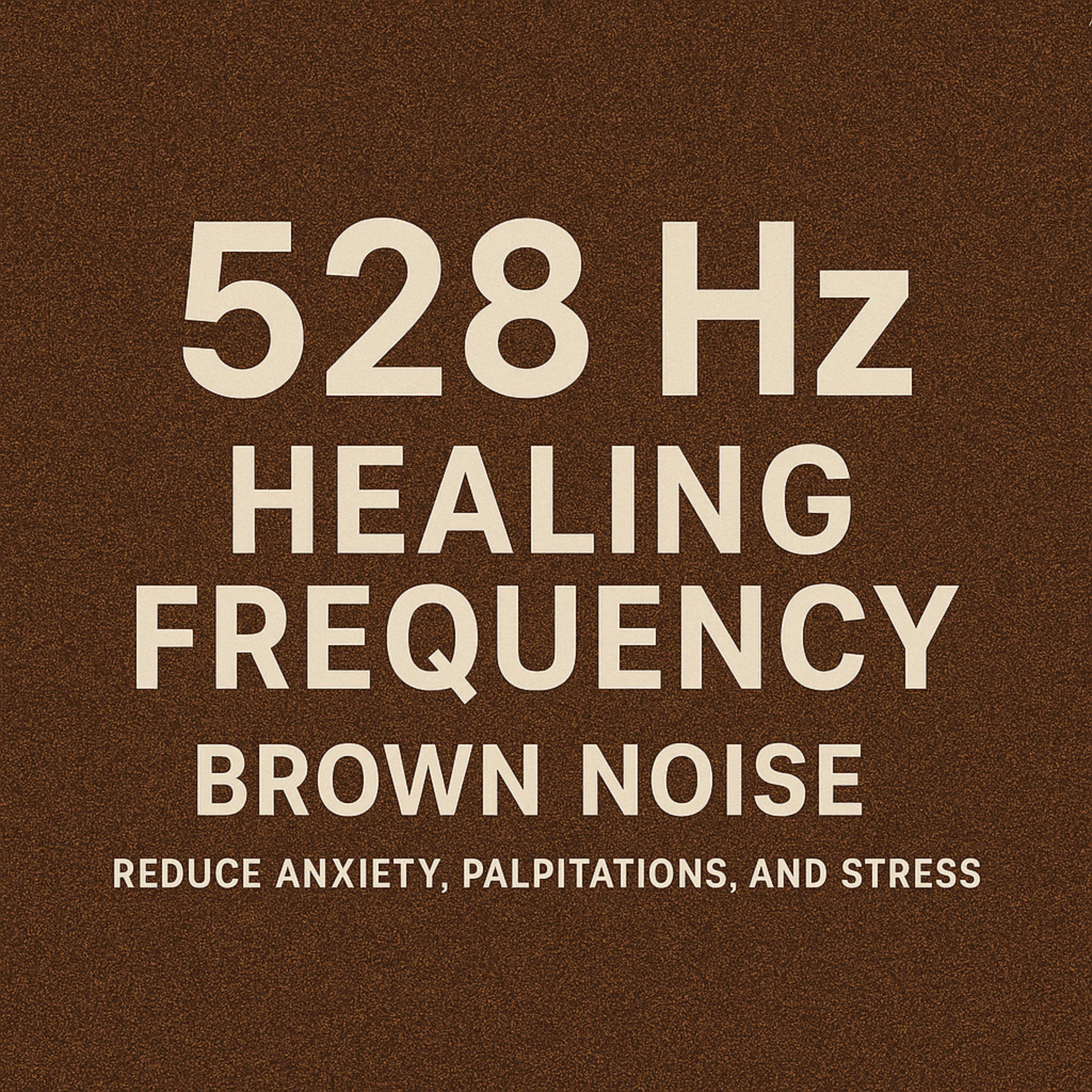 528 Hz Healing Frequency + Brown Noise | Reduce Anxiety, Palpitations, and Stress