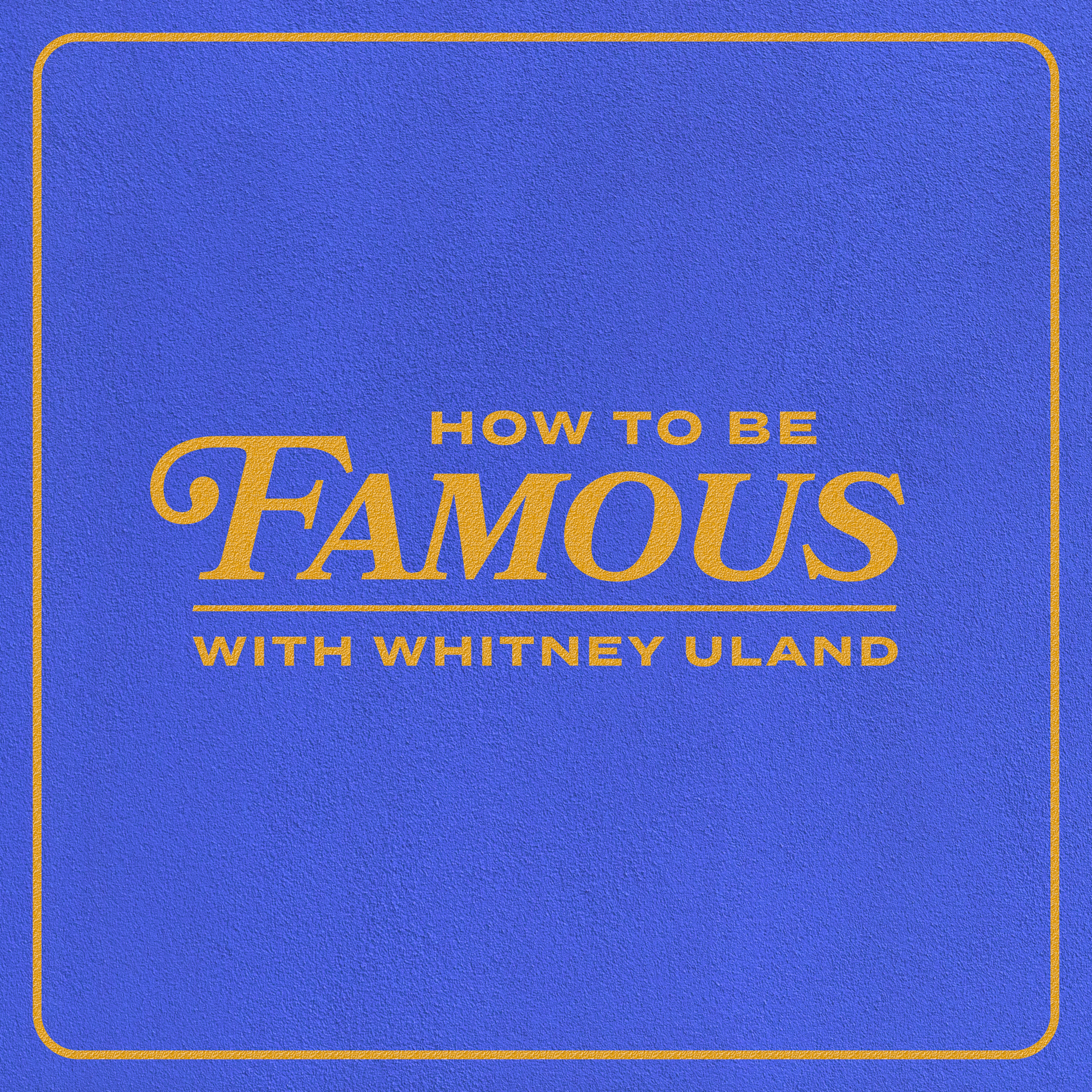How To Be Famous with Whitney Uland