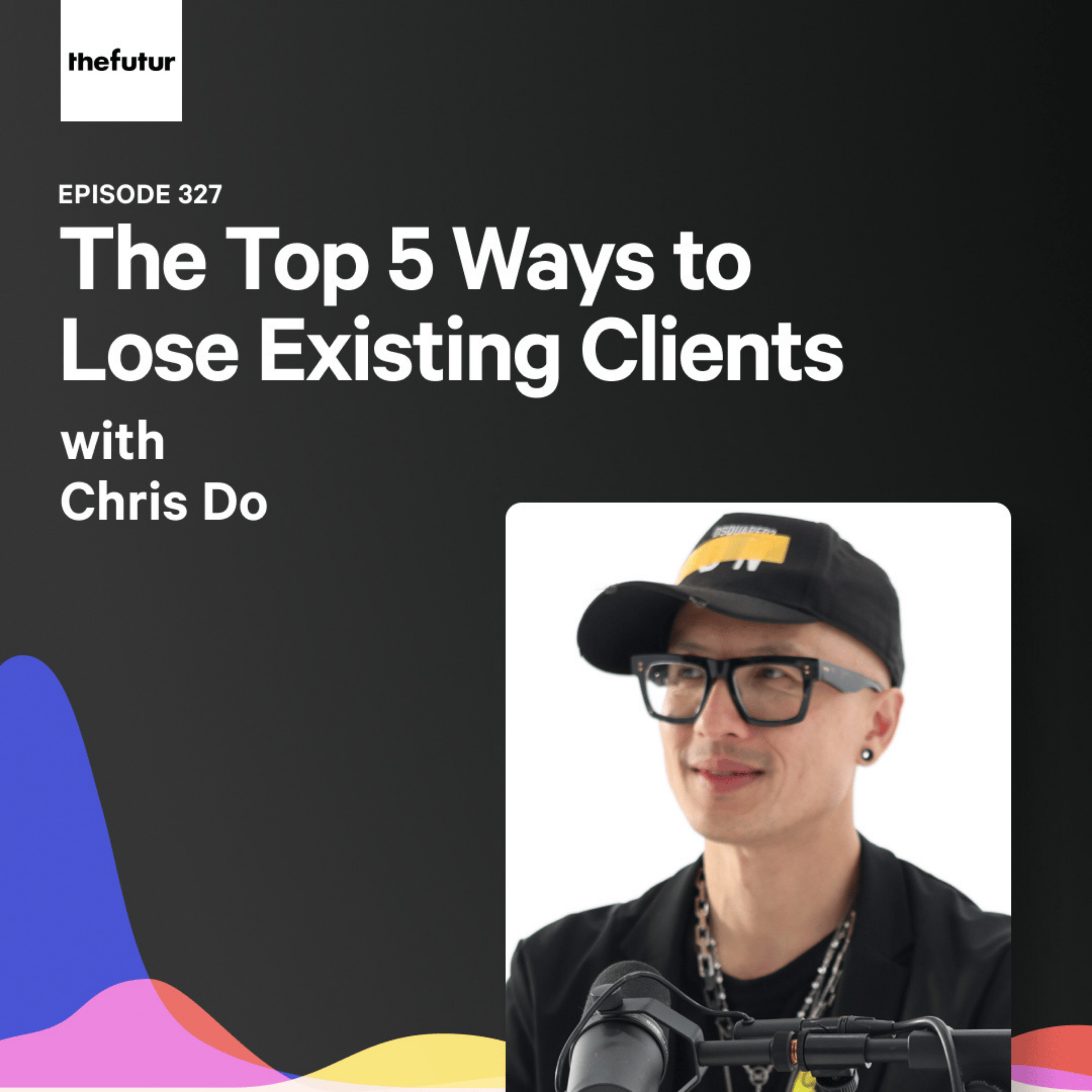 The Top 5 Ways to Lose Existing Clients - With Chris Do | Episode 327