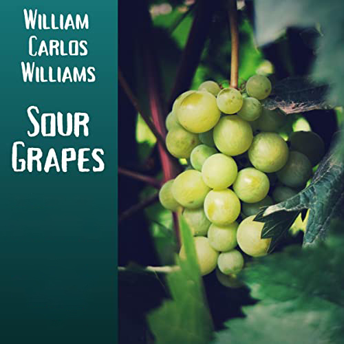 Sour Grapes by William Carlos Williams ~ Full Audiobook