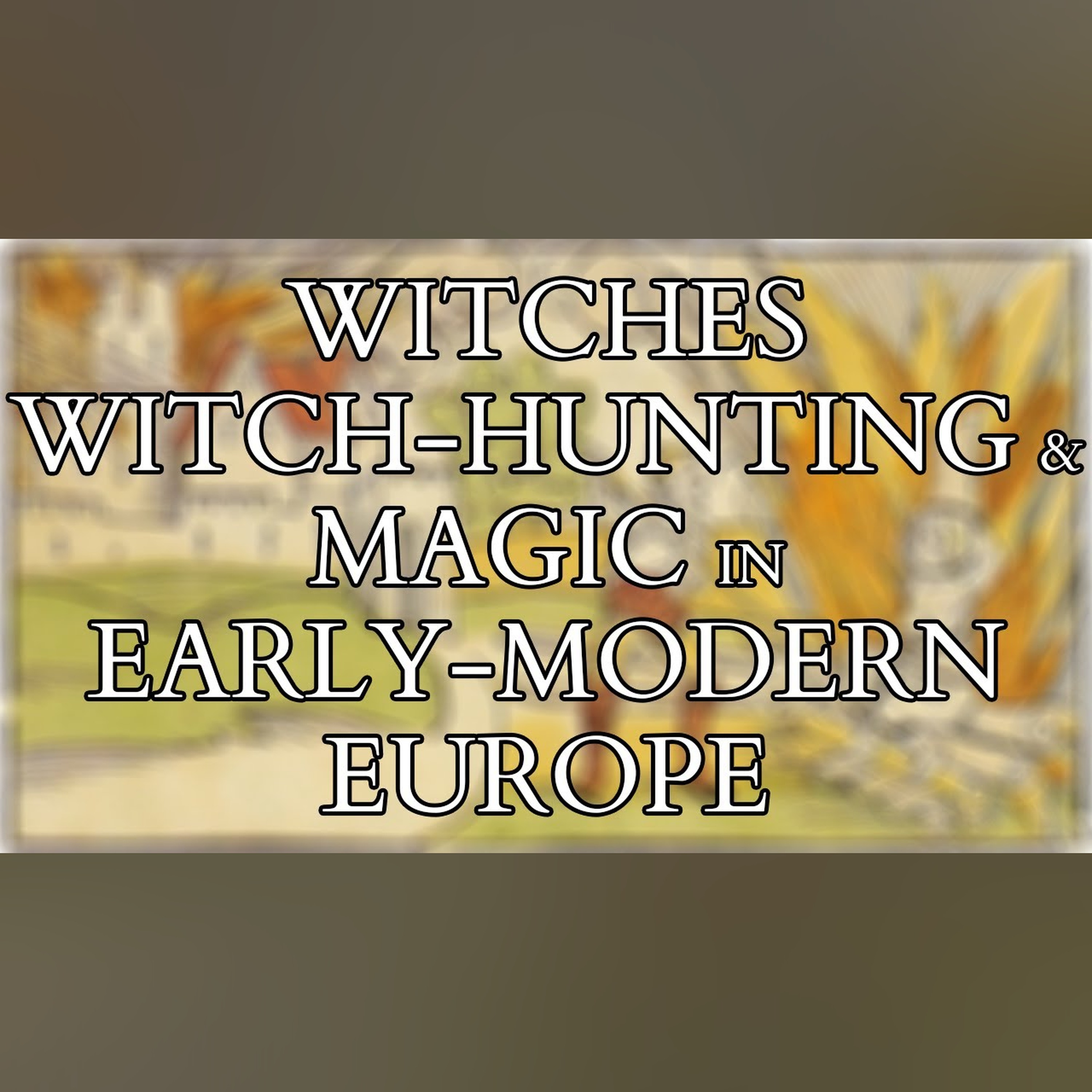 Witches Witch-Hunting and Magic in Early-Modern Europe (FIA Lecture)