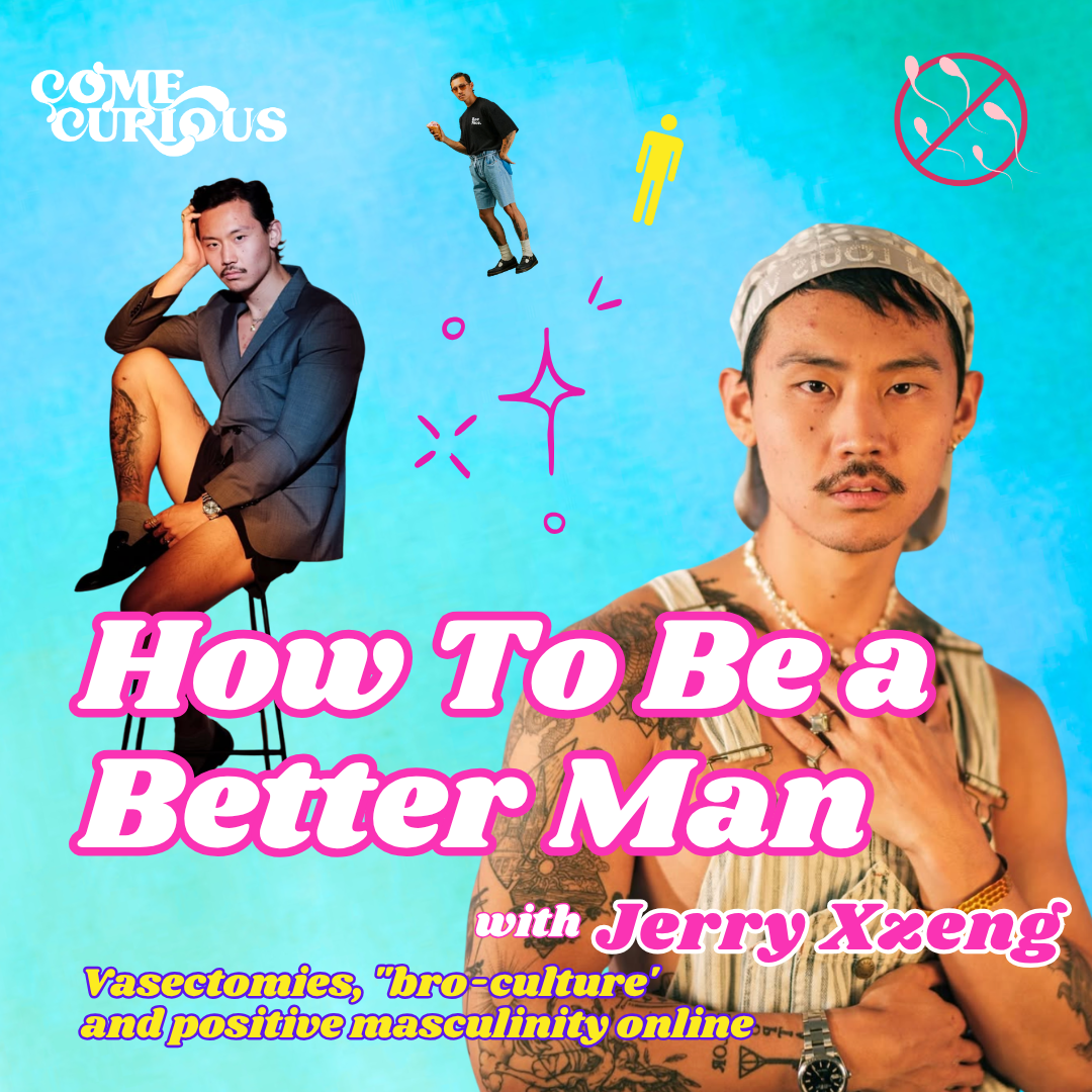 How To Be a Better Man w/ Jerry Xzeng -  Vasectomies, "bro-culture' and positive masculinity online