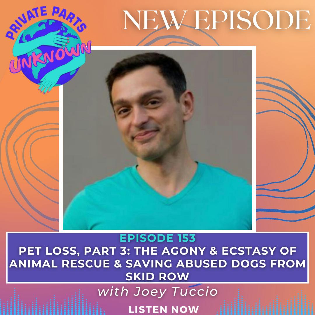 Pet Loss, Part 3: The Agony & Ecstasy of Animal Rescue & Saving Abused Dogs From Skid Row with Joey Tuccio