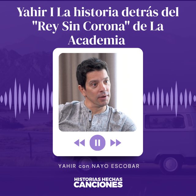 505. Yahir I La historia detrás del "Rey Sin Corona" de La Academia con Nayo Escobar